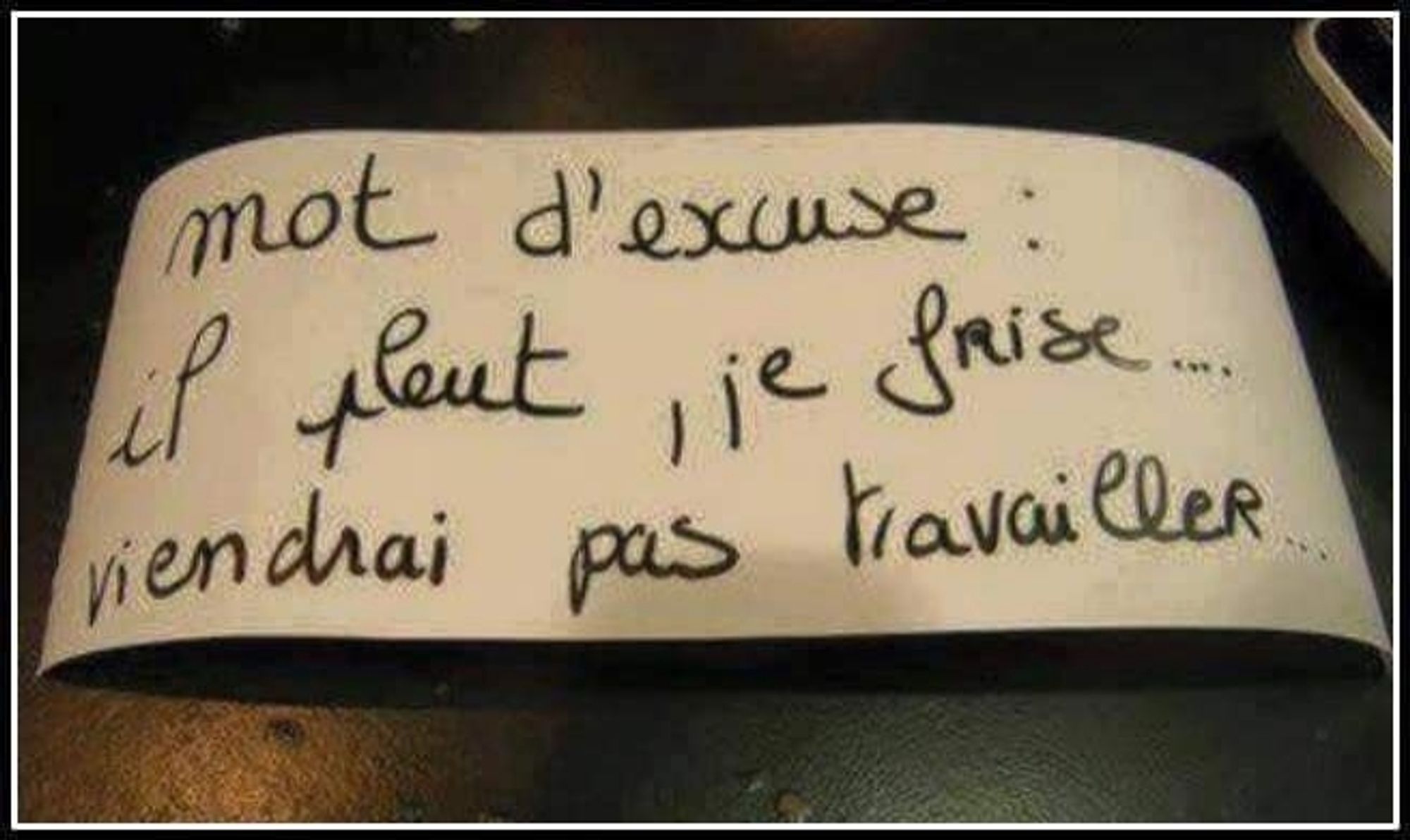 Mot d'excuse : il pleut, je frise....viendrai pas travailler