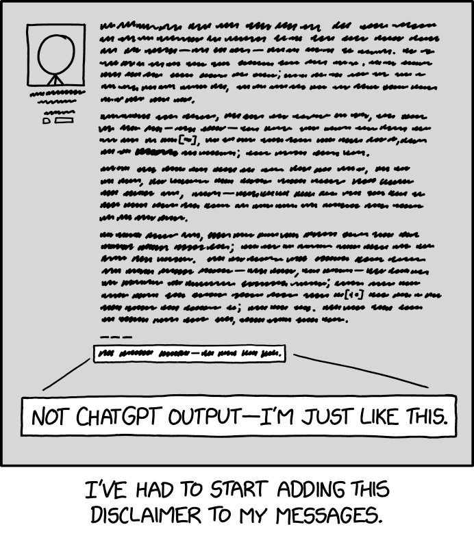 Comic. [long message with unreadable text that includes lots of punctuation marks like semi colons and em dashes as well as citations.] Highlighted line at the bottom zoomed in reads: Not ChatGPT output—I’m just like this. [caption] I’ve had to start adding this disclaimer to my messages.