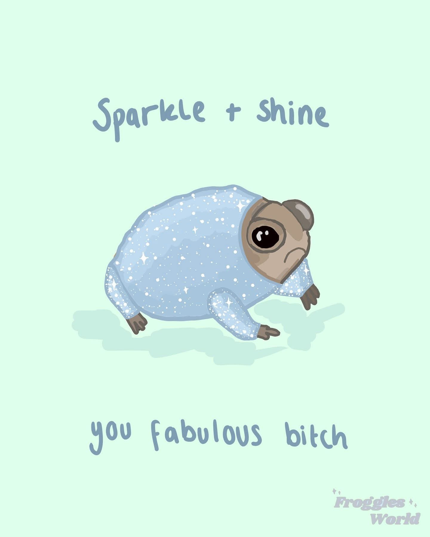 Artwork showing a Desert Rain Frog in a sparkly light blue onesie. The caption says "sparkle and shine you fabulous bitch". Art by Froggies World.