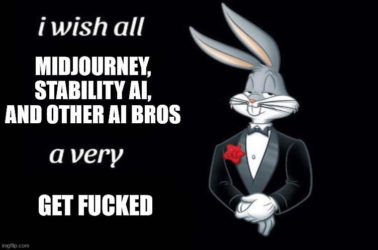 Bugs bunny in the tuxedo meme. Text reads "I wish all Midjourney, Stability AI, and other AI bros a very GET FUCKED."