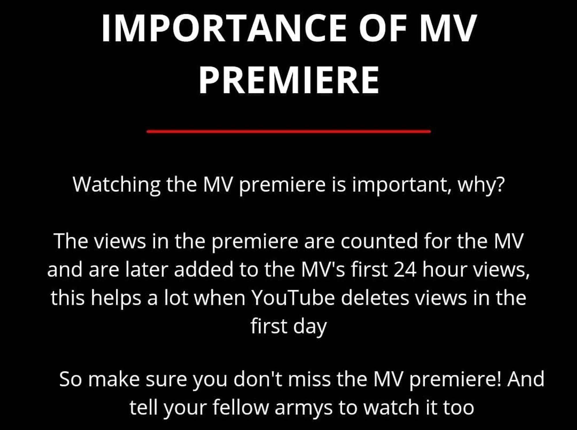 Importance of MV Premiere - Watching the MV premiere is important, why? The views in the premiere are counted for the MV and are later added to the MV's first 24 hour views, this helps a lot when Youtube deletes views in the first day. So make sure you don't miss the MV premiere! And tell your fellow armys to watch it too.