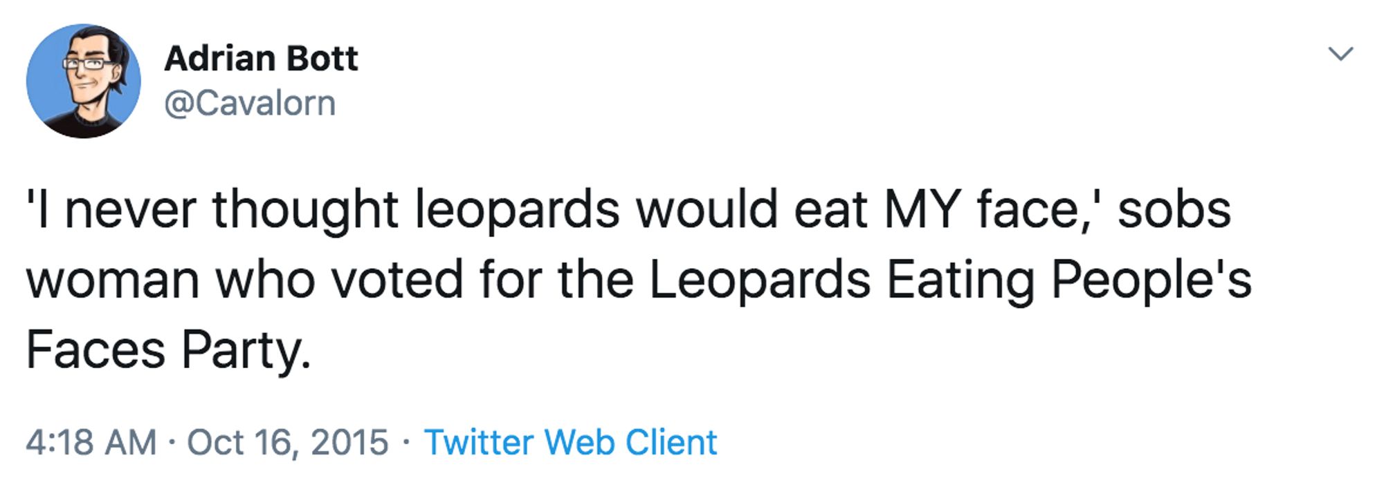 Viral tweet that reads: 'I never thought leopards would eat MY face,' sobs woman who voted for the Leopards Eating People's Faces Party.