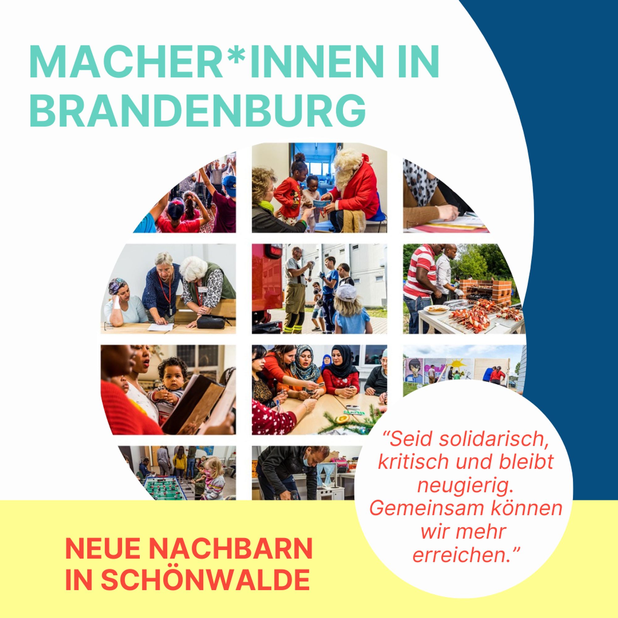 Macher*innen in Brandenburg
Neue Nachbarn in Schönwalde
“Seid solidarisch, kritisch und bleibt neugierig. Gemeinsam können wir mehr erreichen.”