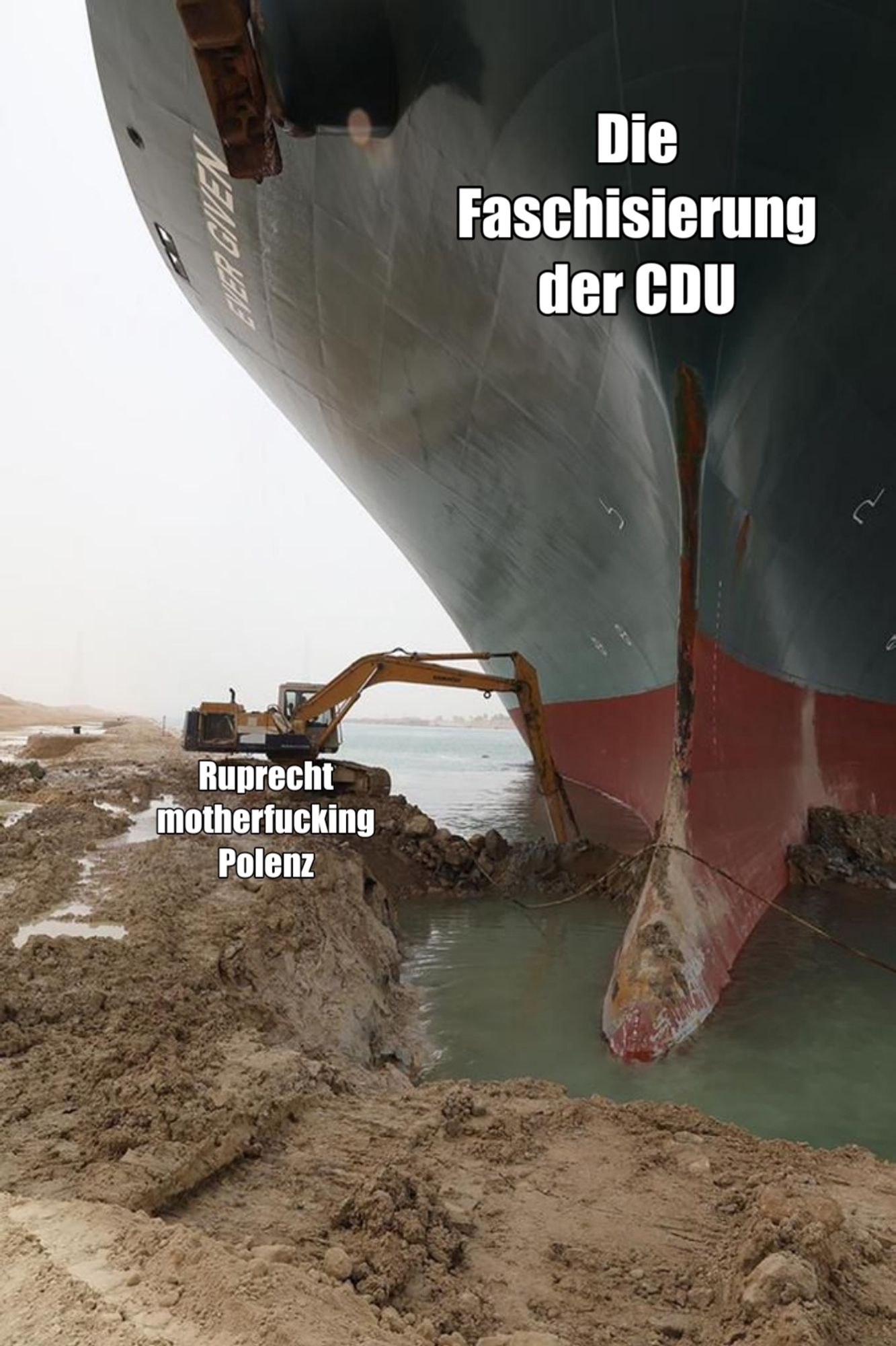 Die "Ever Given" im Suez Kanal steckend  und der kleine Bagger.

Ever Given: Die Faschisierung der CDU
Bagger: Ruprecht motherfucking Polenz