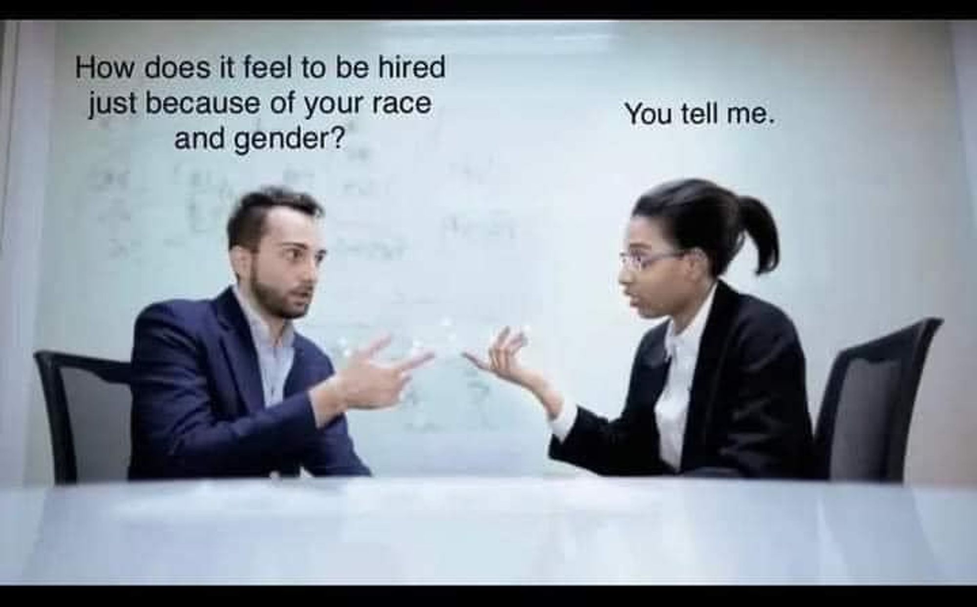 white man asking a brown woman "how does it feel to be hired just because of your race and gender". Woman replies "you tell me."