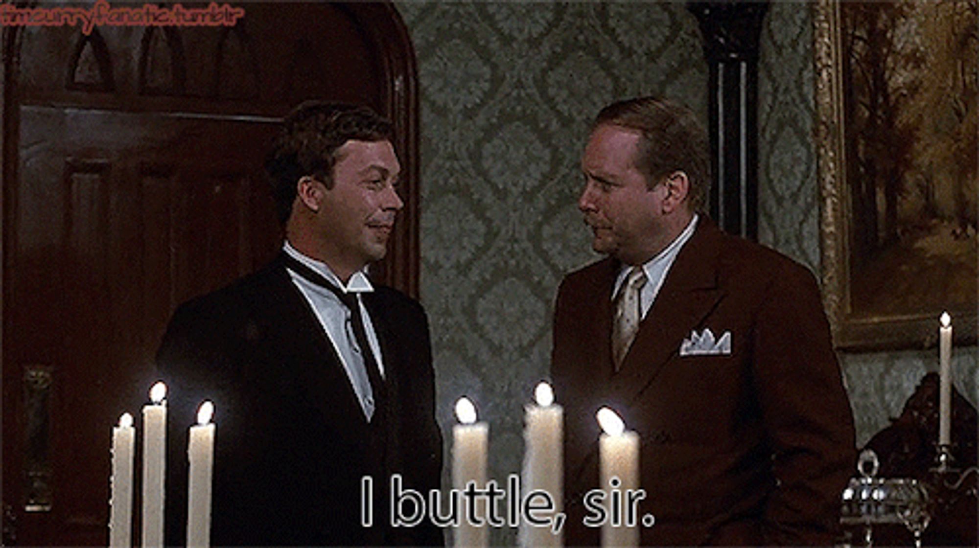 An early scene from the 1985 “Clue” movie where Tim Curry as a butler tells Martin Mull as Col. Mustard “I buttle, sir.”