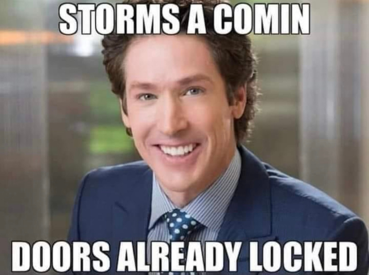 Photo of a smiling Joel Osteen with the text, "STORMS A COMIN DOORS ALREADY LOCKED".