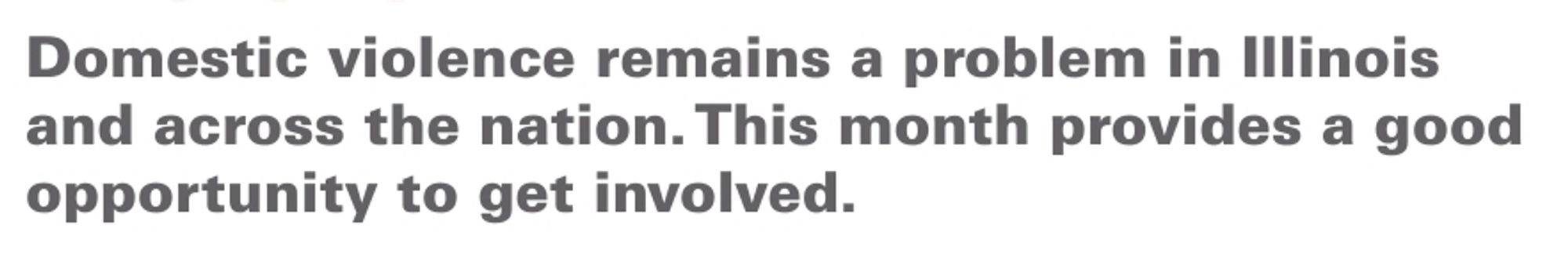 "domestic violence remains a problem in Illinois and across the nation. This month provides a good opportunity to get involved."