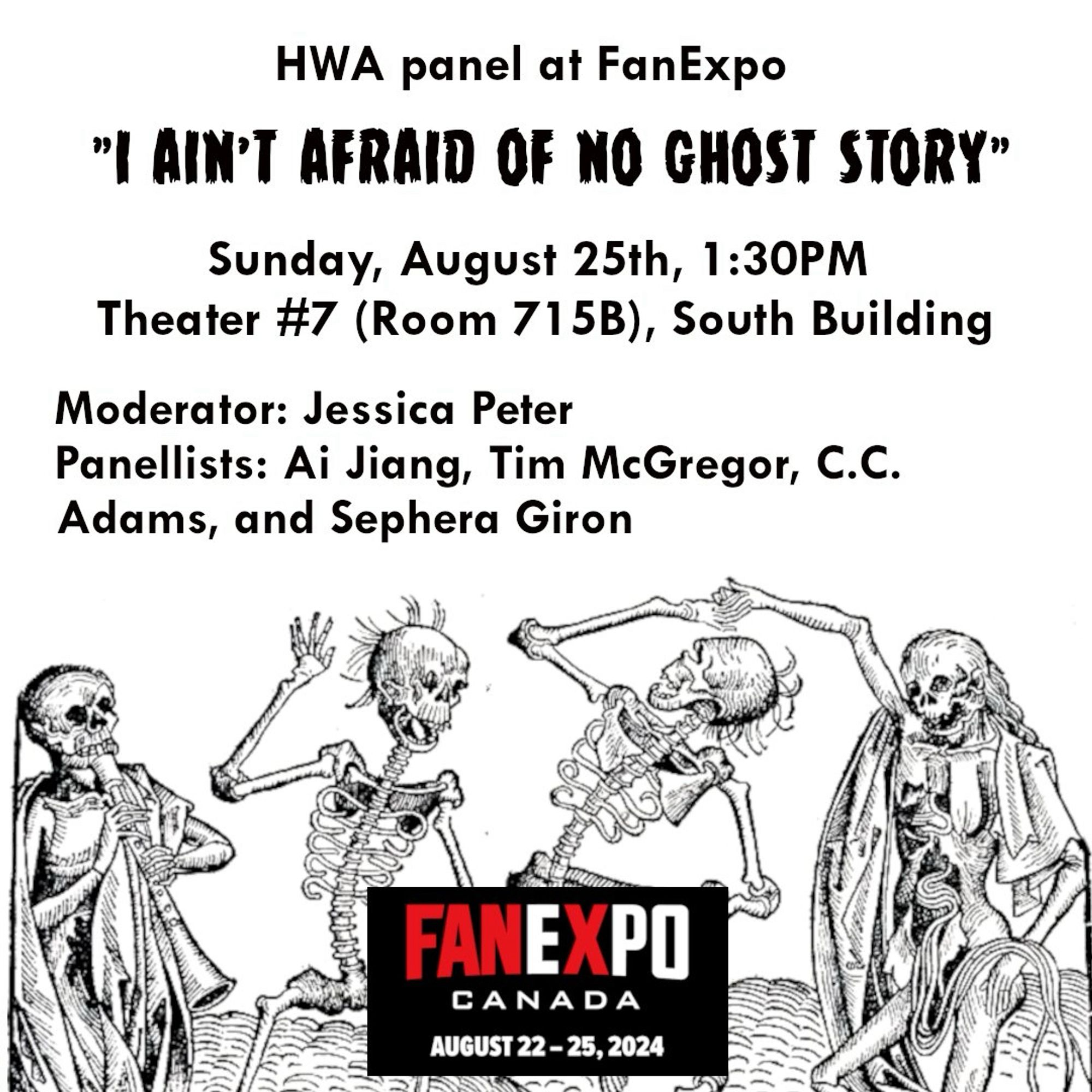 It reads “HWA panel at Fan Expo: I Ain’t Afraid of No Ghost Story! Sunday, August 25th at 1:30pm, Theatre #7 (Room 715B), South Building. Moderator: Jessica Peter. Panellists: Ai Jiang, Tim McGregor, C.C. Adams, and Sephera Giron.” Picture of dancing skeletons!