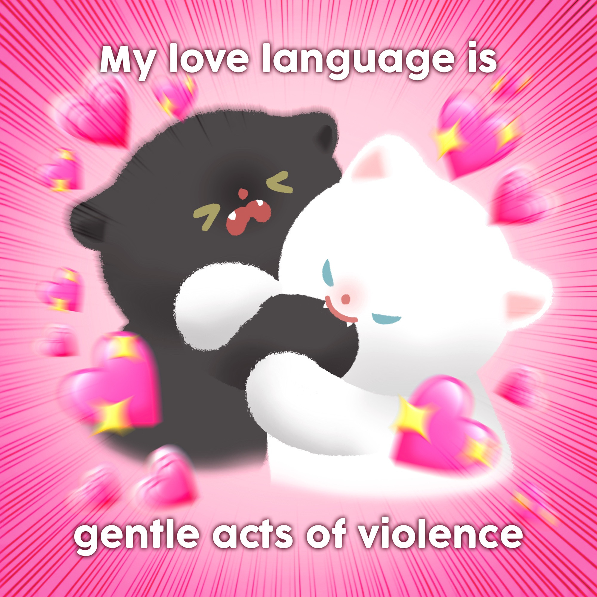 Illustration shows two cats, one black and one white. The white one is grabbing the black cats arm and biting them with a mischievous expression. There are pink sparkly hearts everywhere and action lines framing the scene. Caption reads “my love language is gentle acts of violence” 