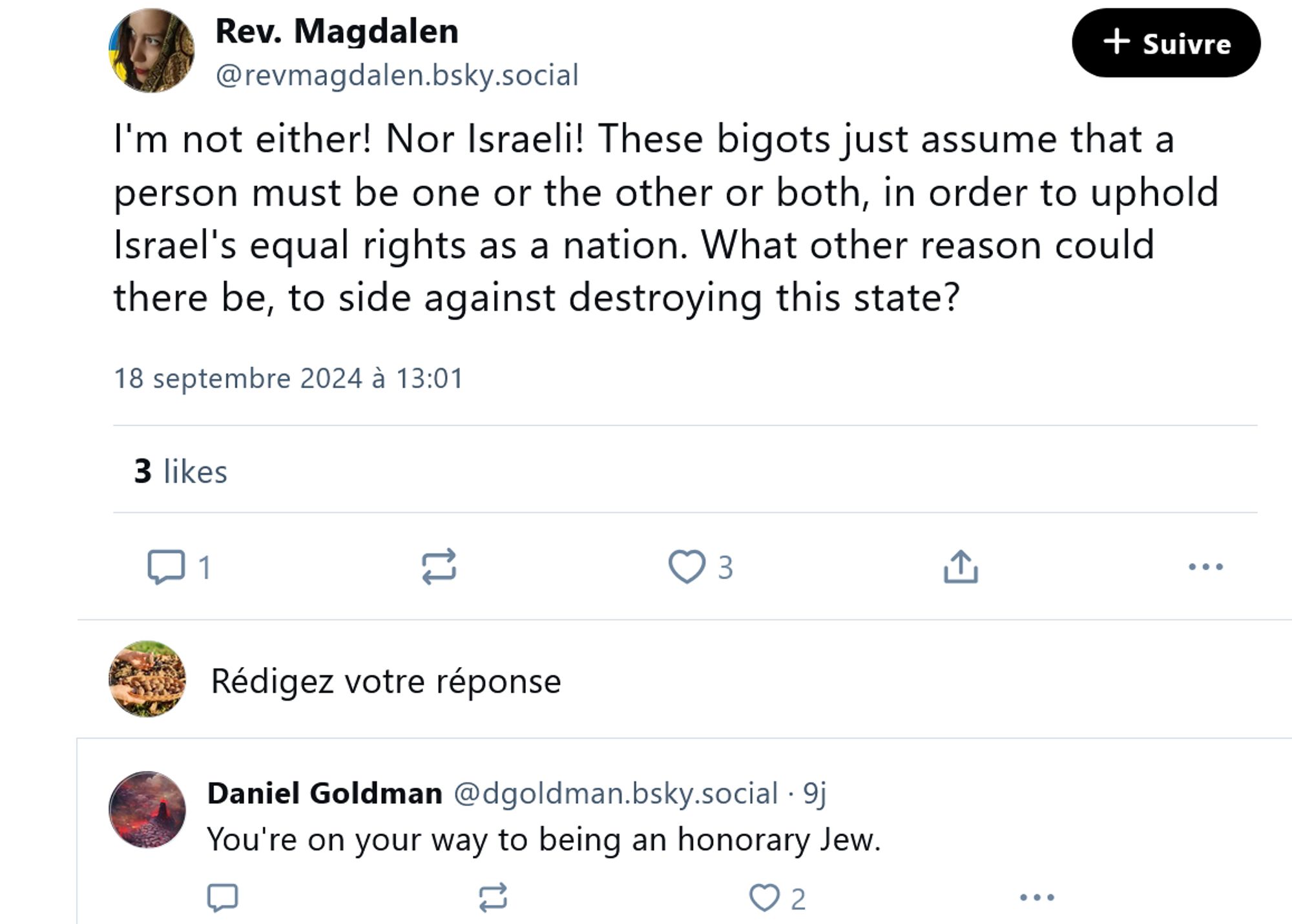 Rev. Mag sez: I'm not either! Nor Israeli! These bigots just assume that a person must be one or the other or both, in order to uphold Israel's equal rights as a nation. What other reason could there be, to side against destroying this state?

Daniel Goldman, "You're on your way to being an honorary Jew."