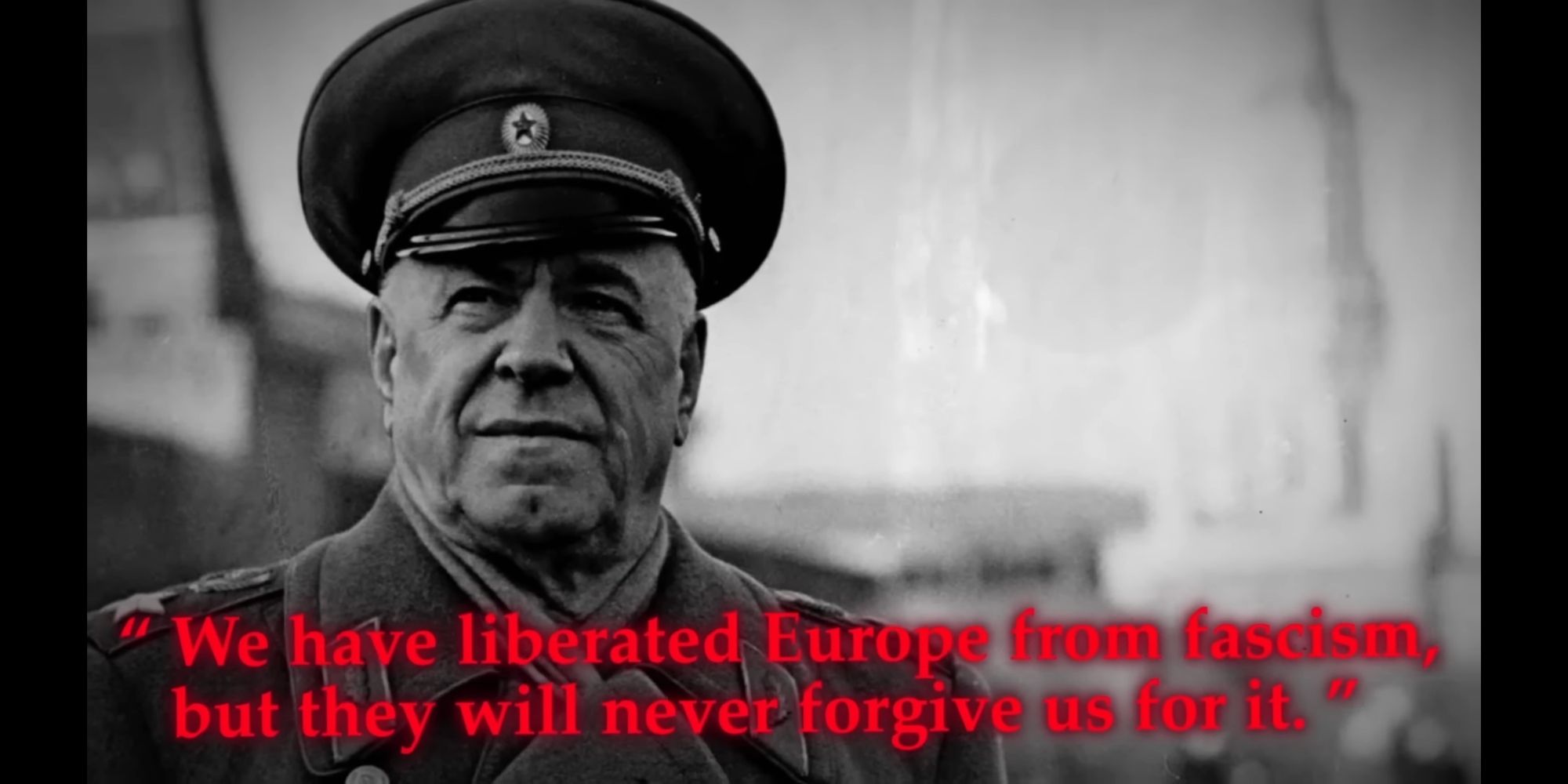 Soviet general Zhukov: "we have liberated europe from fascism, but they will never forgive us for it."