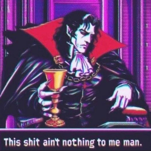 castlevania cartoon type vampire sipping from a golden goblet, looking sideways resigned or pensive, text underneath:

"this shit aint nothing to me man"