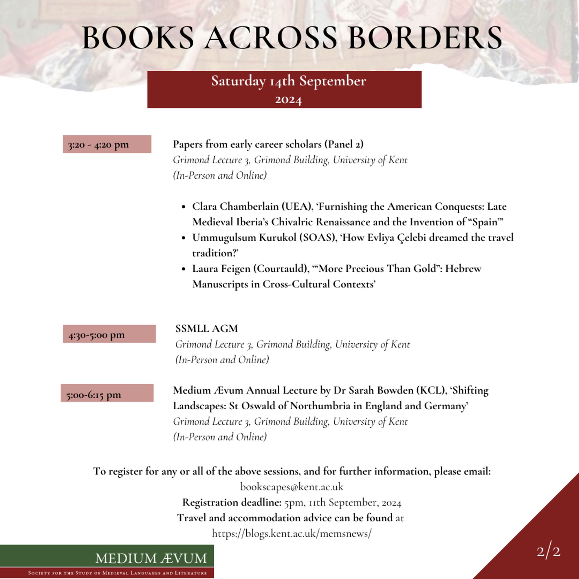 3:20pm-4:20pm Papers from Early Career Scholars - Panel 2 (University of Kent, In-Person and Online)
4:30pm-5:00pm SSMLL AGM (In-Person and Online)
5:00pm-6:15pm Medium Aevum Annual Lecture by Dr Sarah Bowden  ‘Shifting Landscapes: St Oswald of Northumbria in England and Germany’ (In-Person and Online)