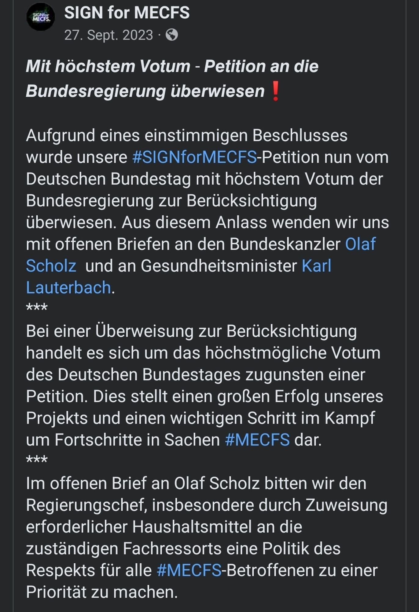 𝙈𝙞𝙩 𝙝𝙤̈𝙘𝙝𝙨𝙩𝙚𝙢 𝙑𝙤𝙩𝙪𝙢 - 𝙋𝙚𝙩𝙞𝙩𝙞𝙤𝙣 𝙖𝙣 𝙙𝙞𝙚 𝘽𝙪𝙣𝙙𝙚𝙨𝙧𝙚𝙜𝙞𝙚𝙧𝙪𝙣𝙜 𝙪̈𝙗𝙚𝙧𝙬𝙞𝙚𝙨𝙚𝙣❗

Aufgrund eines einstimmigen Beschlusses wurde unsere #SIGNforMECFS-Petition nun vom Deutschen Bundestag mit höchstem Votum der Bundesregierung zur Berücksichtigung überwiesen. Aus diesem Anlass wenden wir uns mit offenen Briefen an den Bundeskanzler Olaf Scholz  und an Gesundheitsminister Karl Lauterbach.
***
Bei einer Überweisung zur Berücksichtigung handelt es sich um das höchstmögliche Votum des Deutschen Bundestages zugunsten einer Petition. Dies stellt einen großen Erfolg unseres Projekts und einen wichtigen Schritt im Kampf um Fortschritte in Sachen #MECFS dar.
***
Im offenen Brief an Olaf Scholz bitten wir den Regierungschef ...

Das war ein Textauszug, der gesamte Text ist auf Facebook nachlesbar:
https://www.facebook.com/share/p/kKRg8pMf7ZdRSoqr/
