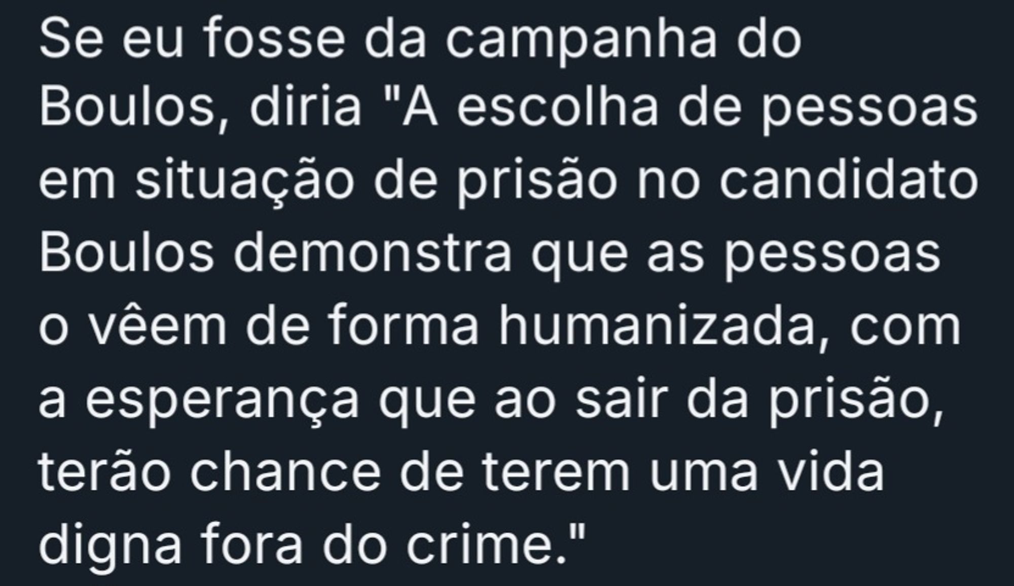 Se eu fosse da campanha do Boulos, diria "A escolha de pessoas em situação de prisão no candidato Boulos demonstra que as pessoas ○ vêem de forma humanizada, com a esperança que ao sair da prisão, terão chance de terem uma vida digna fora do crime." 
