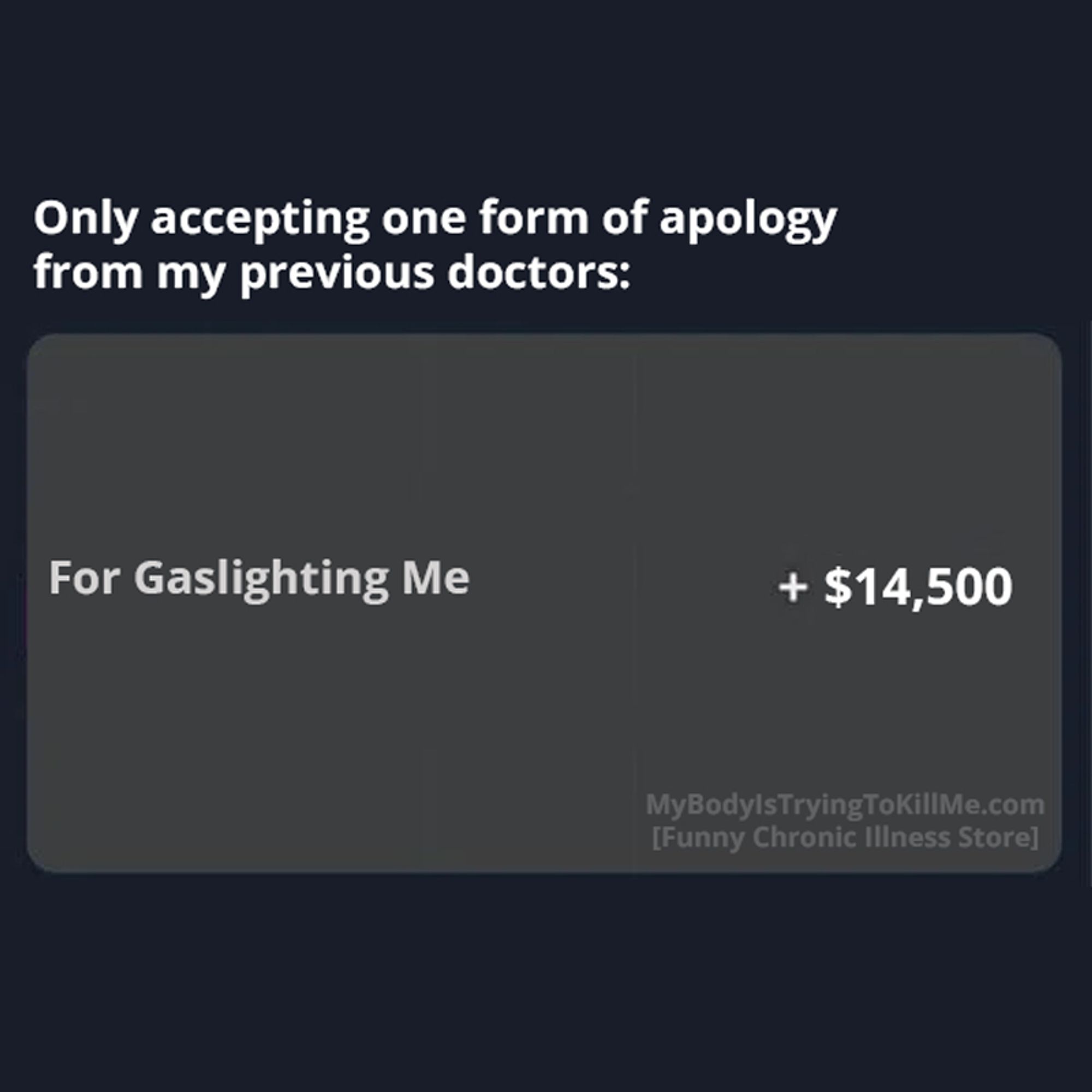 Only accepting one form of apology from my previous doctors:

For Gaslighting Me + $14,500