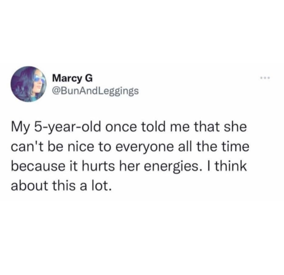 Source: BunAndLeggings on Threads

My 5-year-old -old once told me that she can't be nice to everyone all the time because it hurts her energies. I think about this a lot.