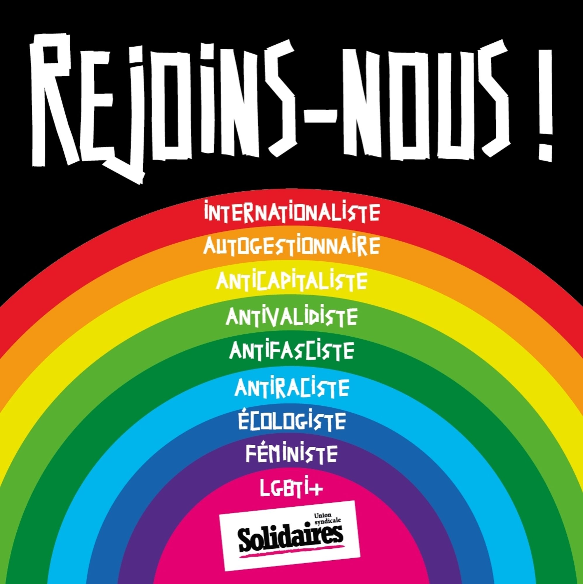 Rejoins-nous. Ur un arc en ciel il est ecrit : Internationaliste, autogestionaire, anticapitaliste, antivalidiste, antifasciste, antiraciste, écologiste, féministe, lgbti+