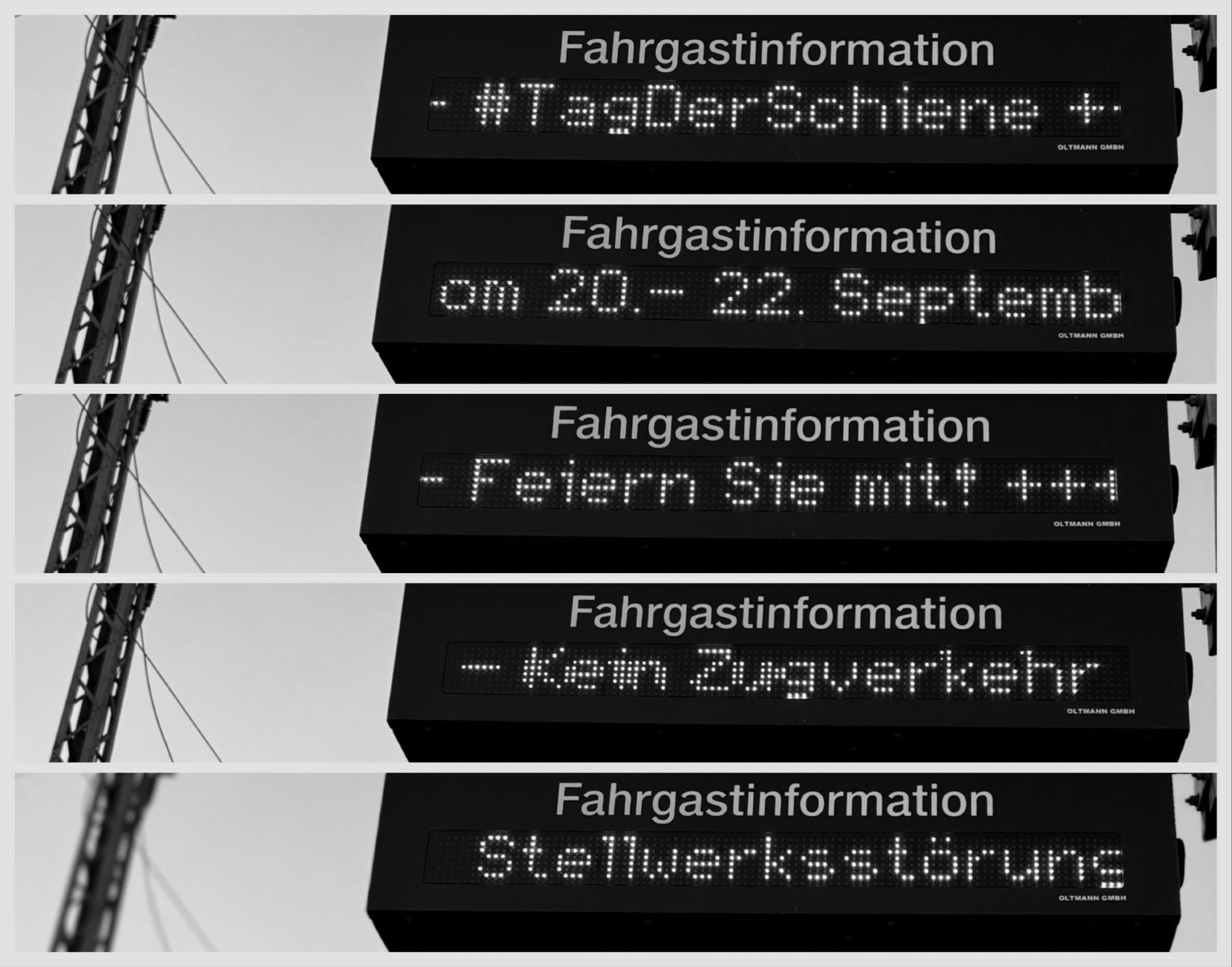 Motiv:
Mehrere Aufnahmen einer elektronischen Anzeigetafel für Fahrgastinformationen. Die dargestellten Nachrichten wechseln und informieren über den „Tag der Schiene“, Zugausfälle und eine Stellwerksstörung. Links im Bild ist ein Strommast zu erkennen.

Bildformat:
Montage aus mehreren Einzelbildern, die jeweils eine Szene der sich ändernden Anzeige zeigen.

Genre:
Dokumentarfotografie.

Hintergrund:
Der Hintergrund ist neutral gehalten, der Fokus liegt auf der Anzeigetafel und dem Mast. Keine zusätzlichen Elemente.

Farben:
Schwarz-Weiß, die Anzeigetafel leuchtet in hellem Weiß auf einem dunklen Display.

Lichtsituation:
Tageslicht, aber keine spezifische Beleuchtung erkennbar. Die Leuchtanzeige sticht durch den Kontrast hervor.