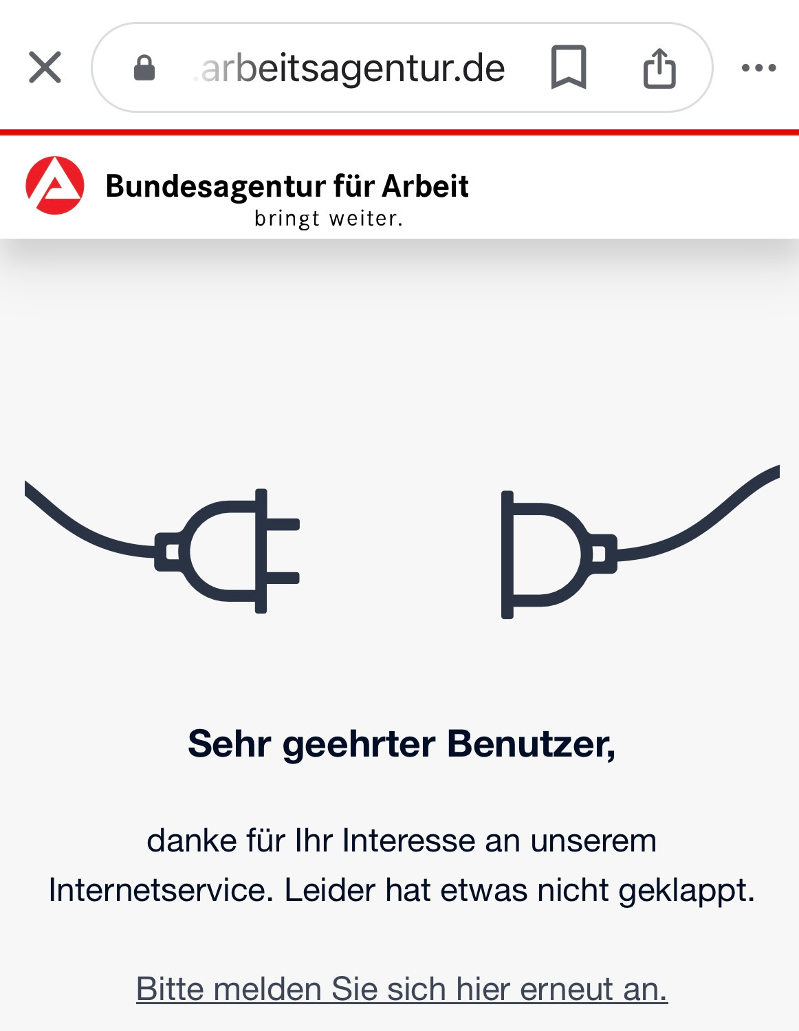 Screenshot Arbeitsagentur Webseite. Fehler. 

Text 
• arbeitsagentur.de
Bundesagentur für Arbeit bringt weiter.

Sehr geehrter Benutzer,
danke für Ihr Interesse an unserem Internetservice. Leider hat etwas nicht geklappt.
Bitte melden Sie sich hier erneut an.