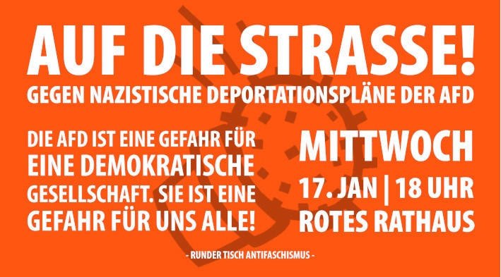 Auf die Straße! Gegen nazistische Deportationspläne der AfD.
Die AfD ist eine Gefahr für eine demokratische Gesellschaft. Sie ist eine Gefahr für uns alle!
Mittwoch, 17. Januar, 18 Uhr, Rotes Rathaus.