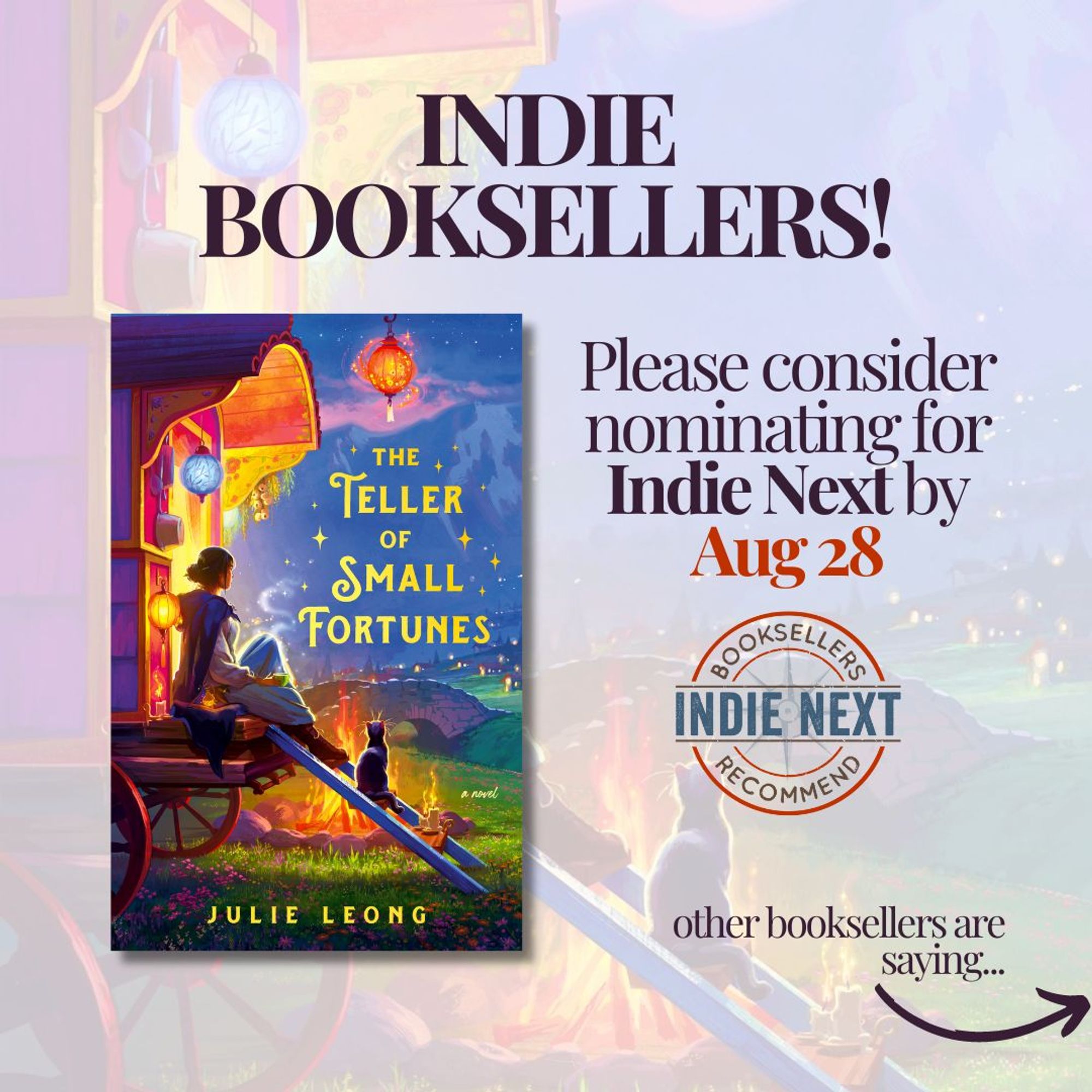 the US cover of The Teller of Small Fortunes. on top, a book callout "Indie Booksellers!" with text below reading "Please consider nominating for Indie Next by Aug 28" above the Indie Next logo. An arrow pointing to the next image saying "other booksellers are saying..."