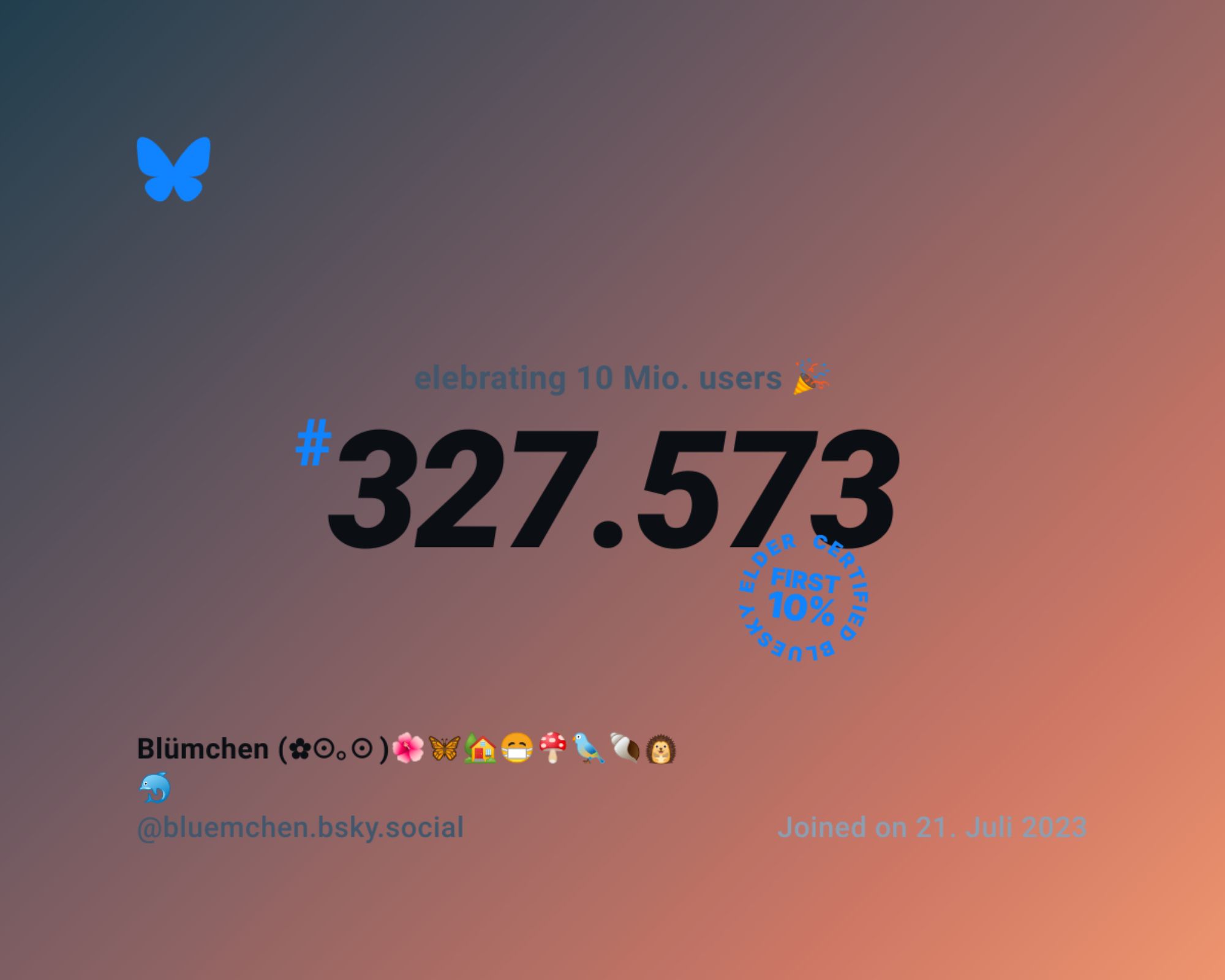 A virtual certificate with text "Celebrating 10M users on Bluesky, #327.573, Blümchen (✿☉｡☉)🌺🦋🏡😷🍄🐦🐚🦔🐬 ‪@bluemchen.bsky.social‬, joined on 21. Juli 2023"