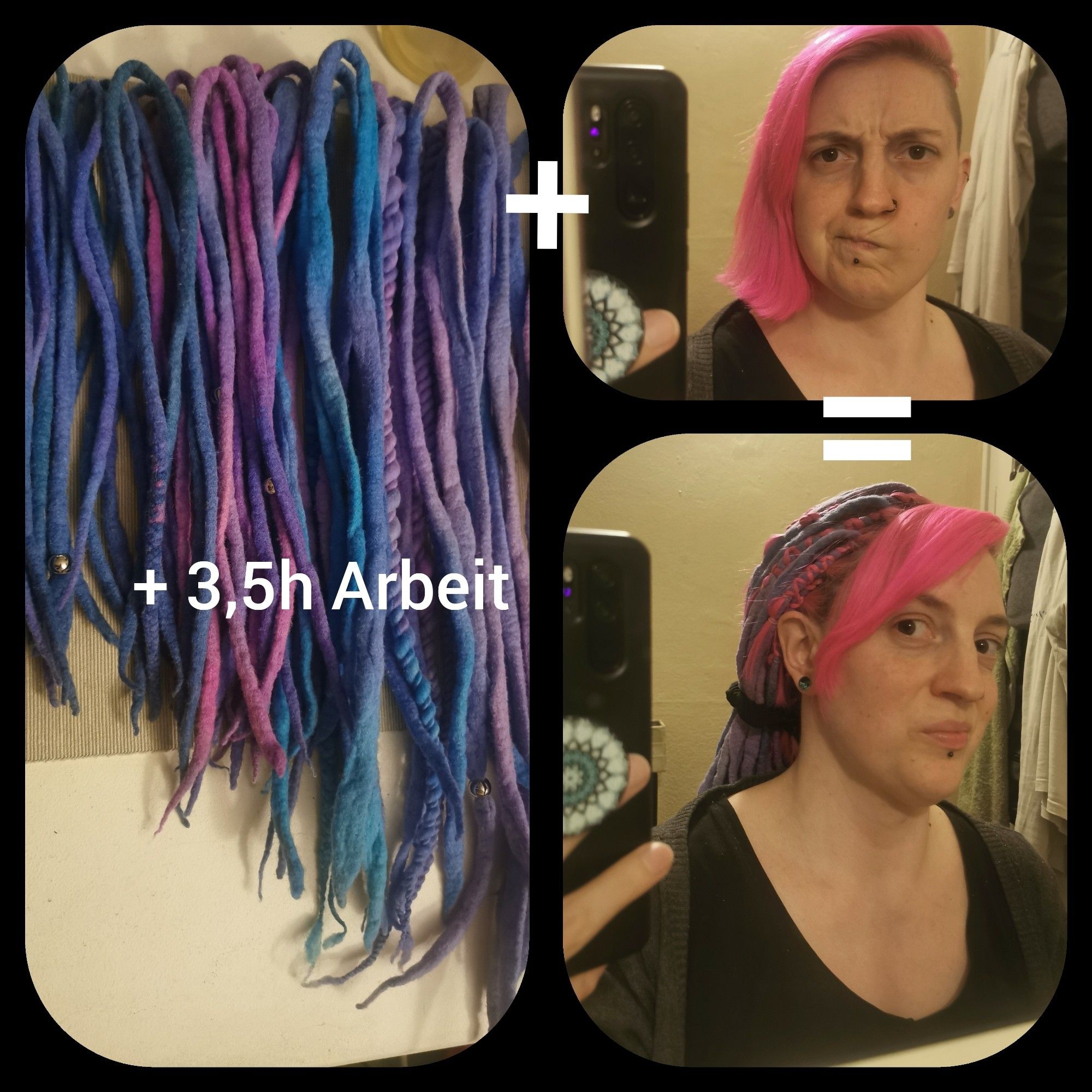 Eine Collage mit 3 Bildern. 1. Bild: verschieden lange Filzdreads in blau bis Pink. 2. Bild: ein Selfie von mir mit pinken fast schulterlangen Haaren mit miesmuffigem Gesicht. Bild 3: ein Selfie von mir mit den eingeflochtenen Dreads, wobei das Pony ohne Dreads ist mit zufriedenem Gesicht.
Dazwischen etwas Text: Bild 1+ 3,5h Arbeit und Bild 2 = Bild 3