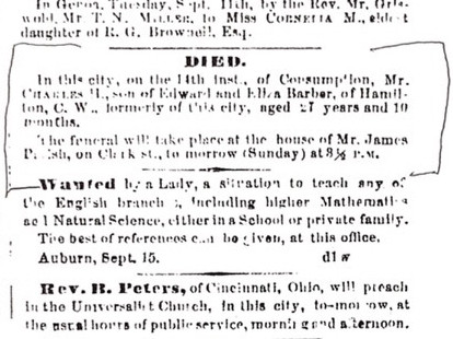 Black and white image of a newspaper obituary from 9/15/1855: “DIED In this city, on the 14th inst. of consumption, Mr. Charles H., son of Edward and Eliza Barber, of Hamilton, C.W., formerly of this city, aged 27 years and 10 months. 
The funeral will take place at the house of Mr. James Parish, on Clark st., to morrow (Sunday) at 3 1/2 P.M.”
- Charles H. Barber obituary, Auburn [New York] Daily Advertiser, 15 September 1855, page and column unknown, photocopy of published obituary, researched by Cayuga County historian, 14 February 2019.