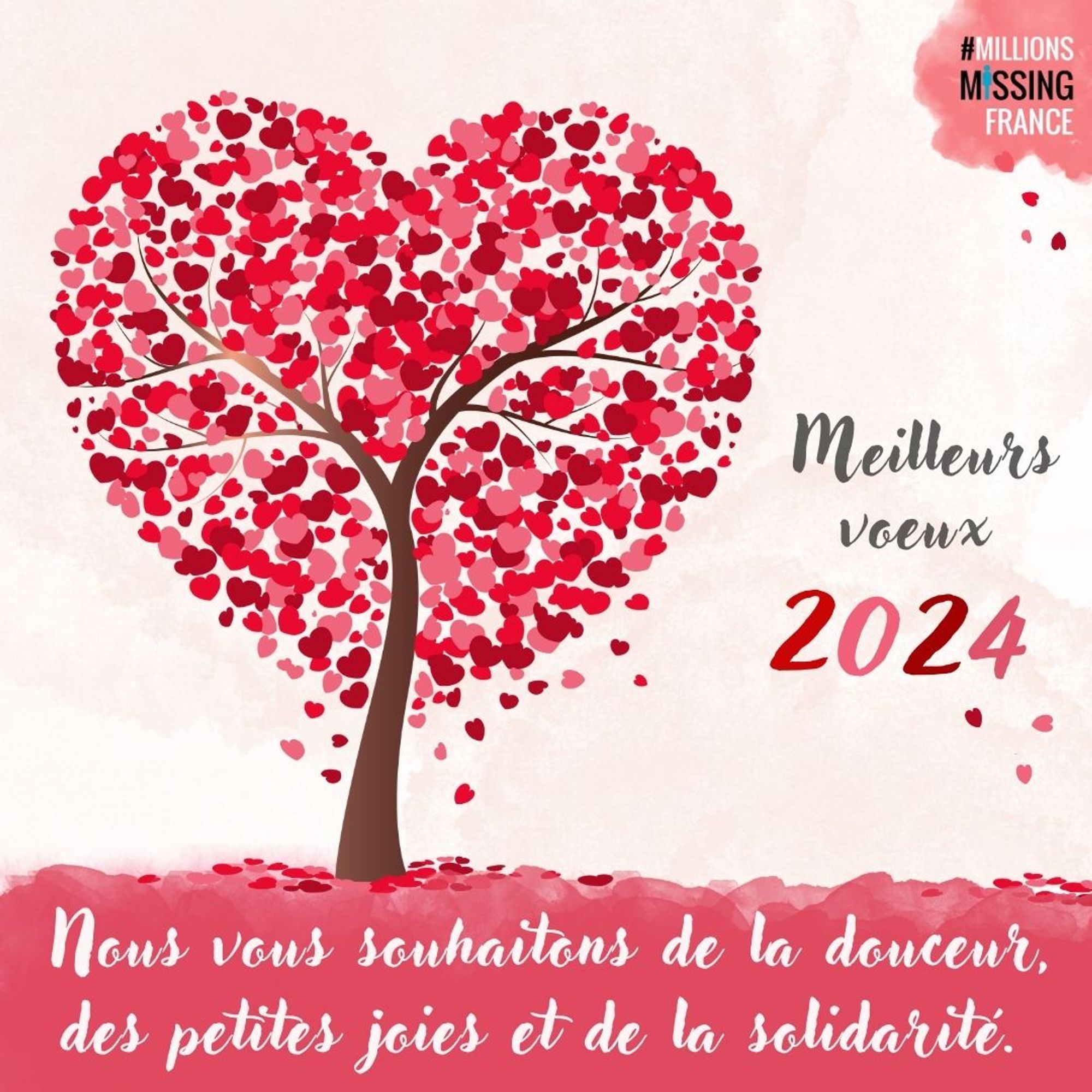 Arbre en forme de cœur dont les feuilles sont également en forme de cœur.
Texte : Meilleurs vœux 2024. Nous vous souhaitons de la douceur, des petites joies et de la solidarité.
Logo de Millions Missing France