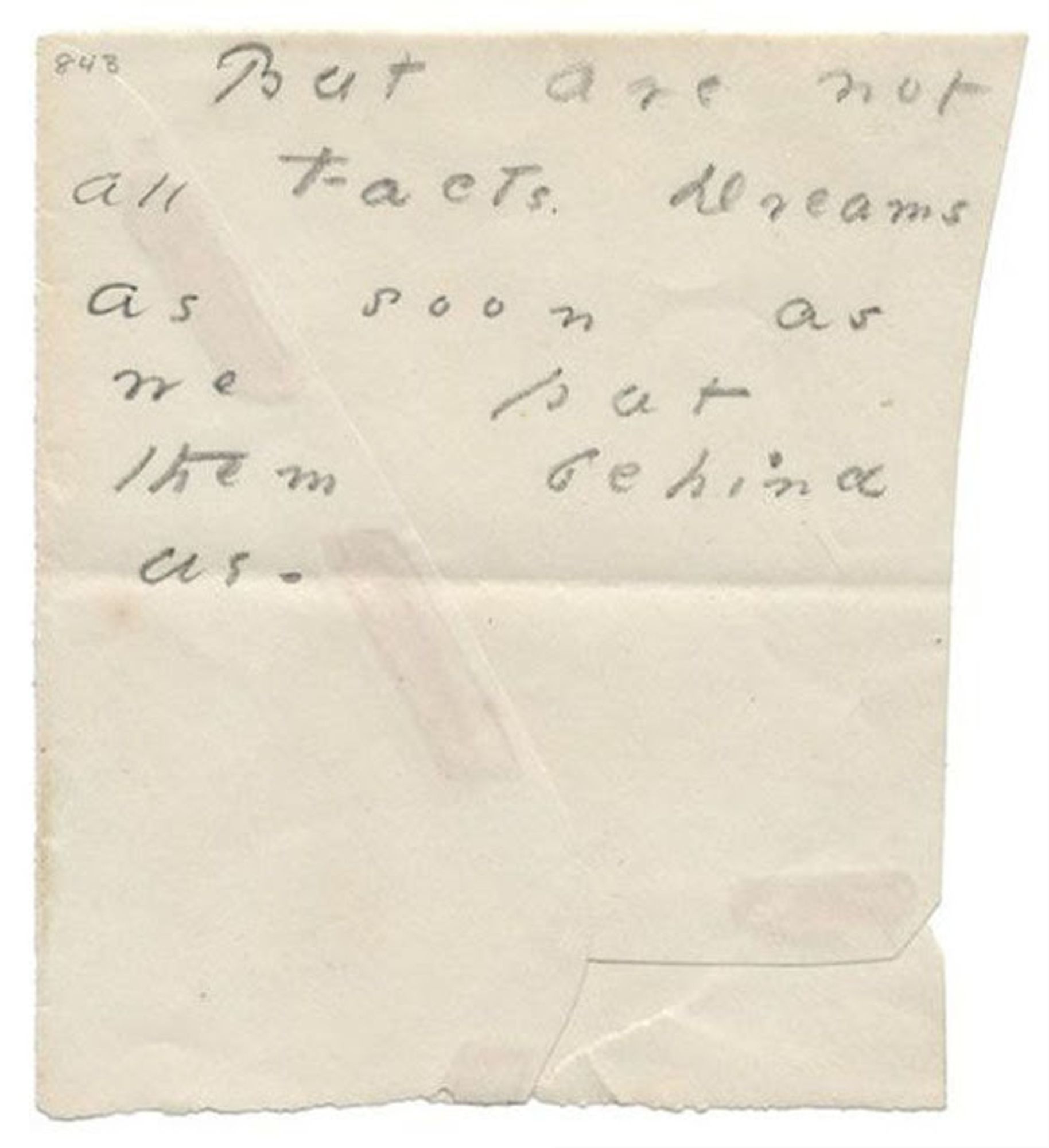 “But are not all facts dreams as soon as we put them behind us.’’
Poems on Fragments of Paper | Emily Dickinson, 1830- 86