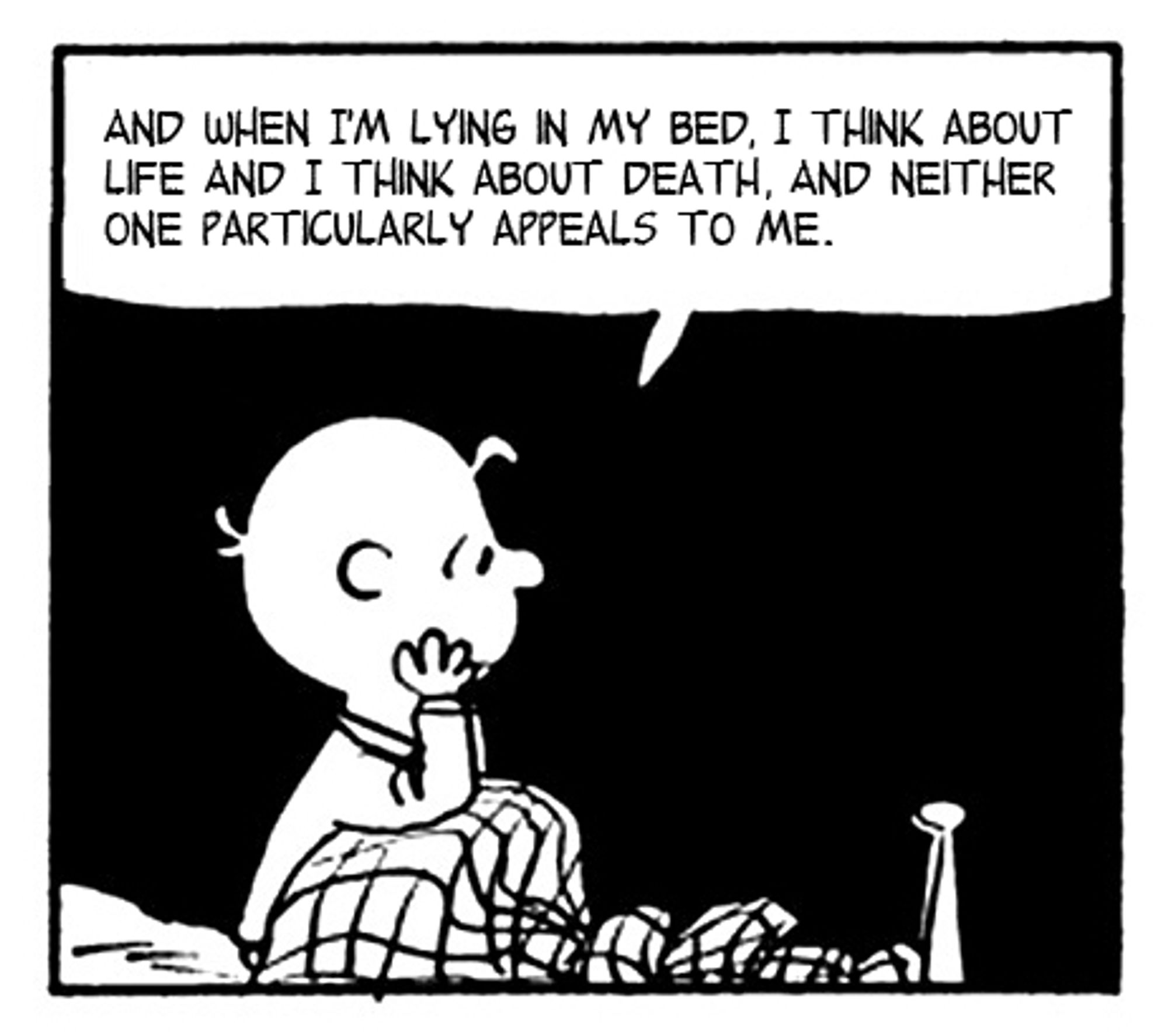 comic panel
charlie brown sat in bed
'and when I'm lying in my bead, I think about Life and I think abut Death, and neither one particularly appeals to me.'