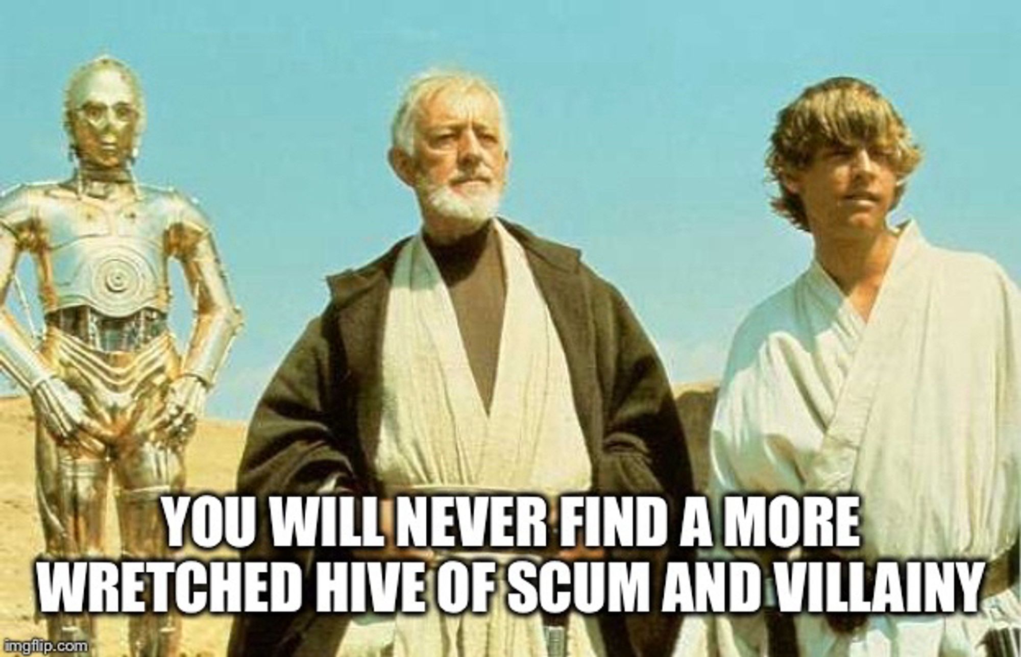 Scene from Star Wars where Obi Wan Kenobi is replying to Luke about Mos Eisley. „You will never find a more wretched hive of scum and villainy“.