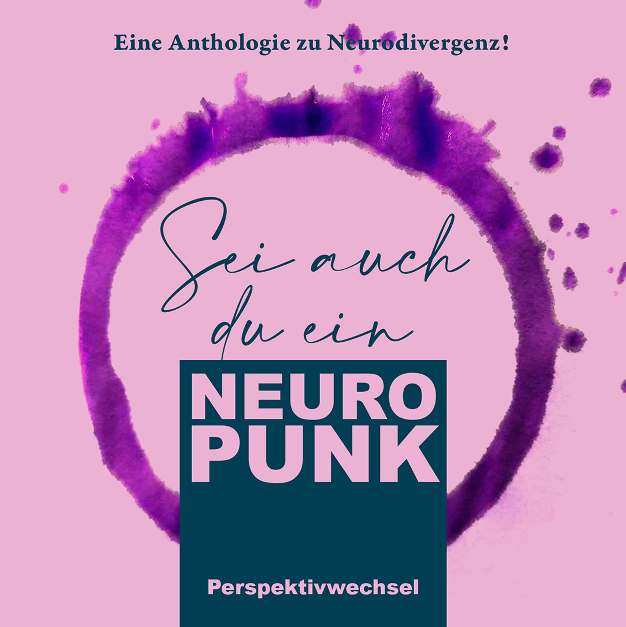 „Sei auch du ein Neuropunk!“ – "Eine Anthologie zu Neurodivergenz" ist die Überschrift. Darunter steht in einem violetten Kreis "Sei auch du ein". Unten sieht man ein petrolfarbenes Quadrat mit der Beschriftung "Neuropunk. Perspektivwechsel".