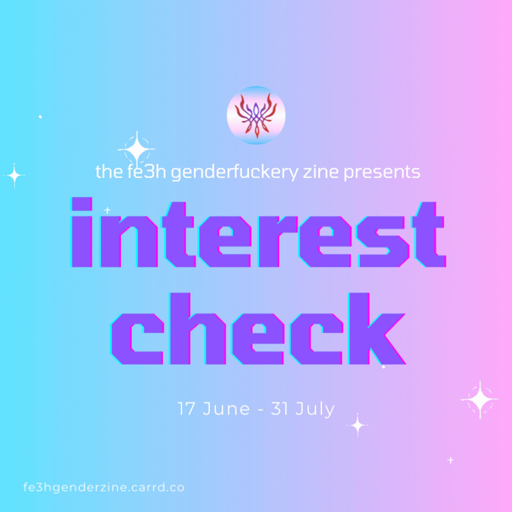 graphic with a gradient background from light blue to light pink and some white sparks. Heading is the profile icon with the transgender pride flag as background and the crest of flames. text reads: "the fe3h genderfuckery zine presents: interest check 17 June - 31 July"