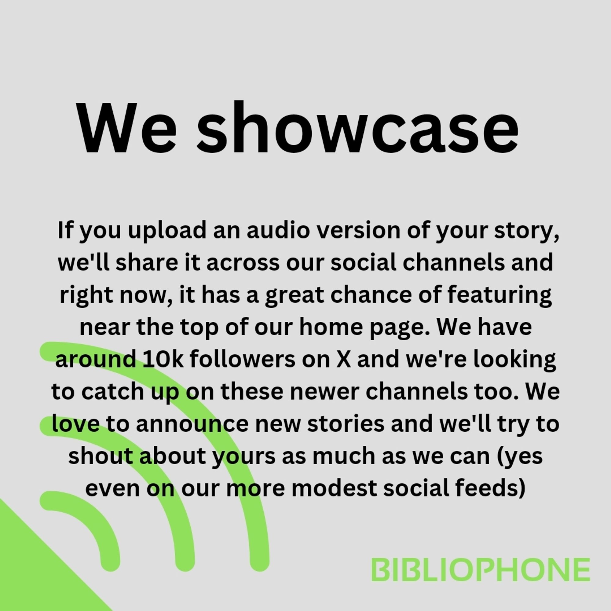 Text on logo background of how we showcase your work:

If you upload an audio version of your story, we'll share it across our social channels and right now, it has a great chance of featuring near the top of our home page. We have around 10k followers on X and we're looking to catch up on these newer channels too. We love to announce new stories and we'll try to shout about yours as much as we can (yes even on our more modest social feeds)