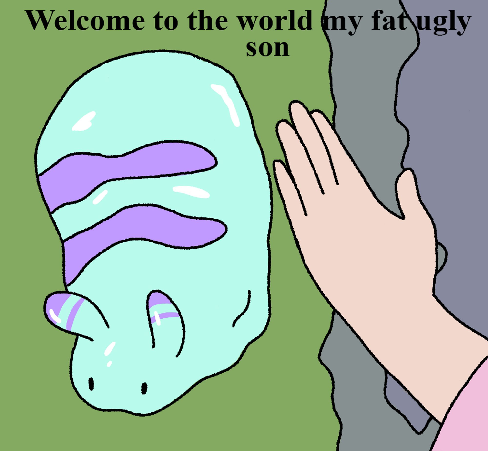 A drawover of a giant slug but it's me so it's blue with purple stripes. It's glisteny and near a bank of water. A hand wearing pink is outstretched toward it. The text reads "Welcome to the world my fat ugly son".