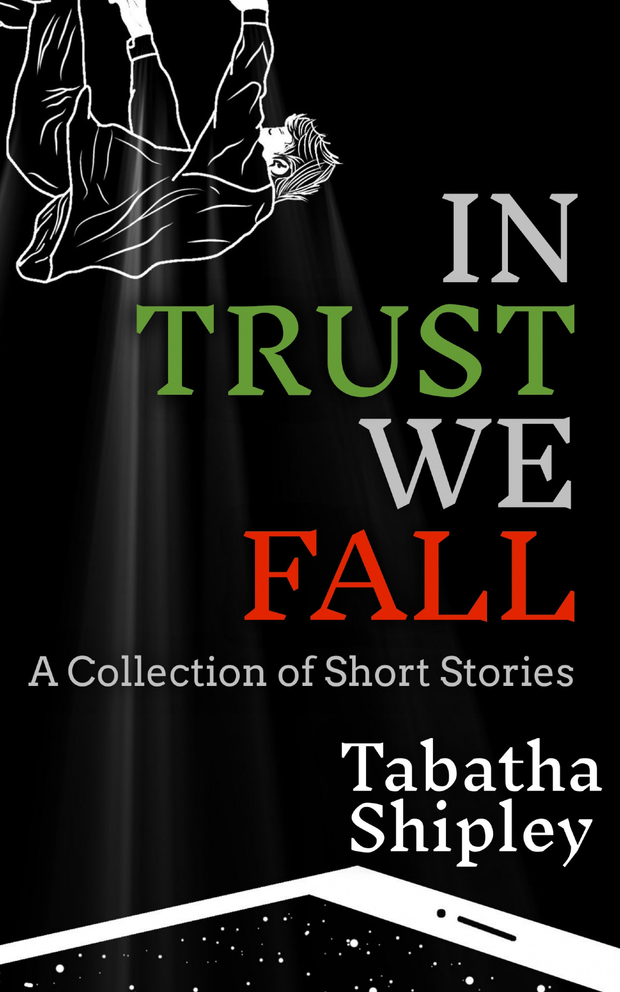 Picture of a man falling toward a cell phone or tablet. In the open space between them the title reads In Trust We Fall, A Collection of Short Stories, Tabatha Shipley