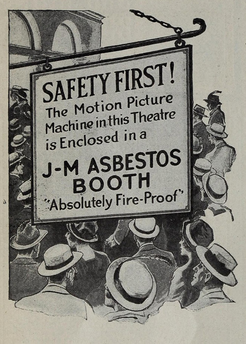 An old advertisement promoting Johns-Manville band asbestos with the copy: 

SAFETY FIRST!
The Motion Picture Machine in this Theatre is Enclosed in a
J-M ASBESTOS BOOTH
"Absolutely Fire-Proof"