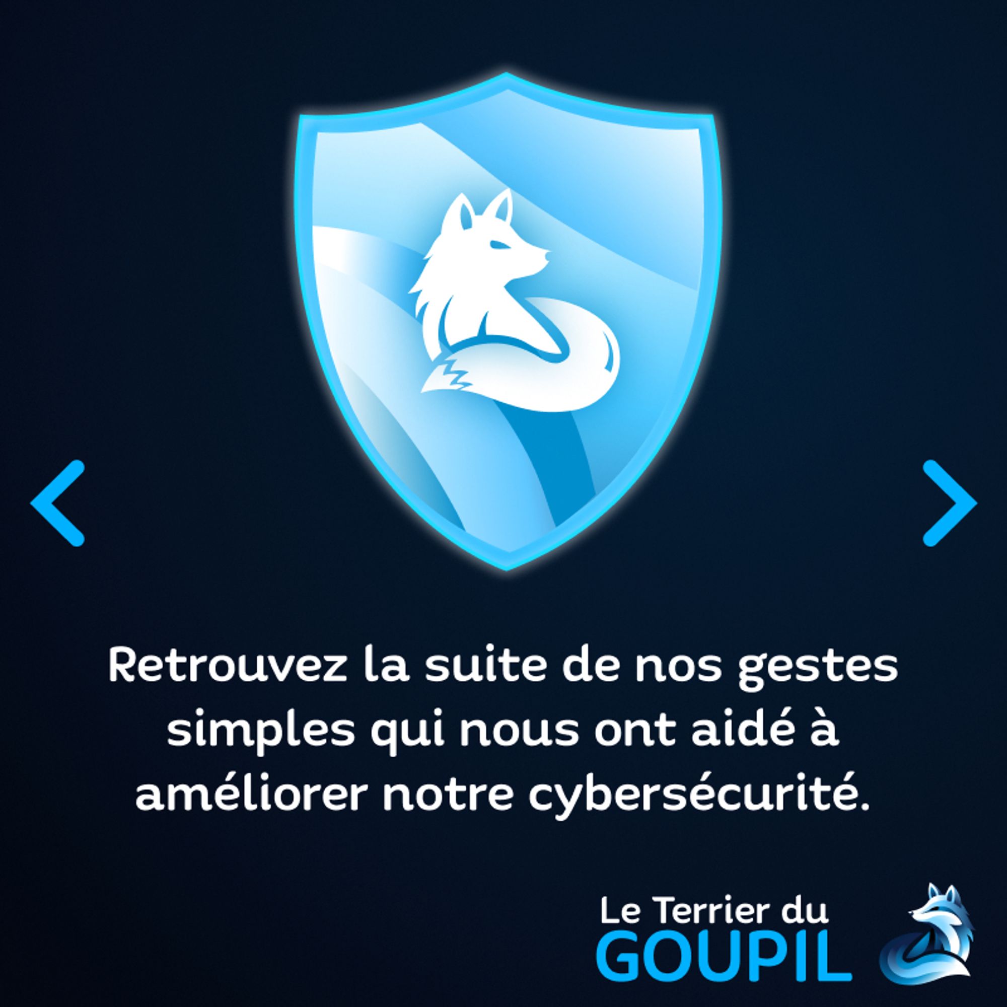 Un logo d'un bouclier stylisé aux couleurs de Goupil Technology avec des belles vagues de dégradés dedans et le logo Renard en monochrome blanc qui le orne comme un blason, puis un texte : "Retrouvez la suite de nos gestes simples qui nous ont aidé à améliorer notre cybersécurité."