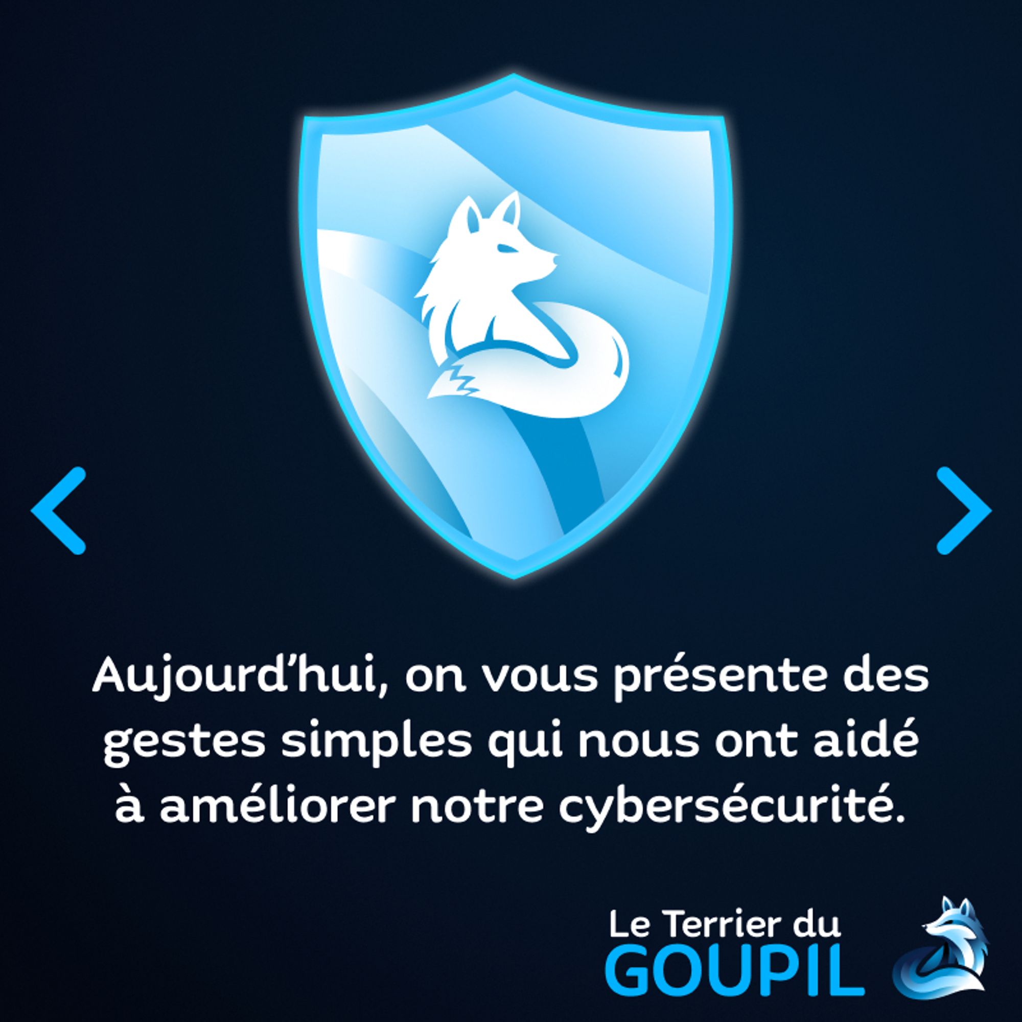 Un logo d'un bouclier stylisé aux couleurs de Goupil Technology avec des belles vagues de dégradés dedans et le logo Renard en monochrome blanc qui le orne comme un blason, puis un texte : "Aujourd'hui, on vous présente des gestes simples qui nous ont aidé à améliorer notre cybersécurité."