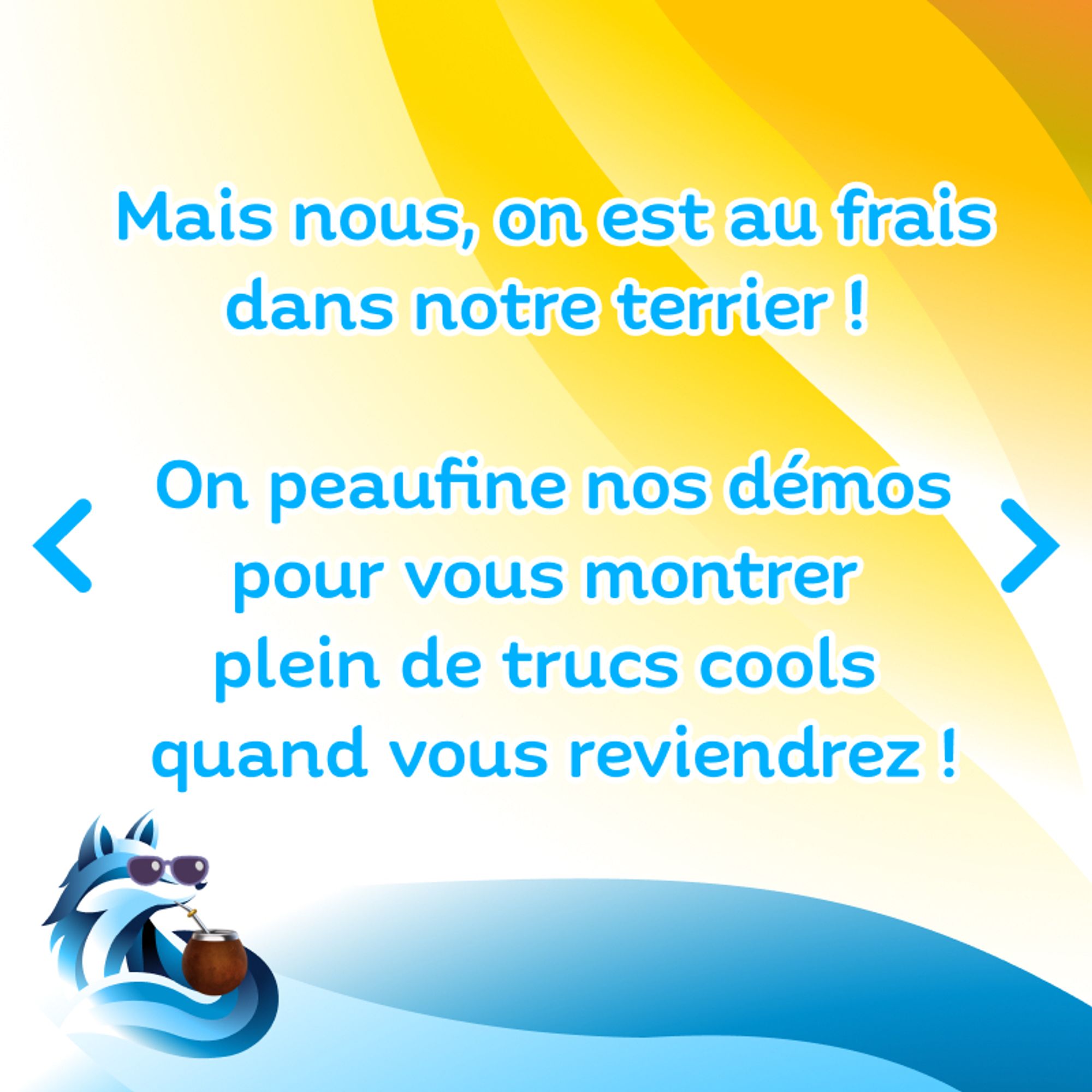 Même schéma de couleurs d'été, dans le coin en bas à gauche, le petit renard en mode été aussi et du texte "Mais nous, on est au frais dans notre terrier ! On peaufine nos démos pour vous montrer plein de trucs cools quand vous reviendrez !"