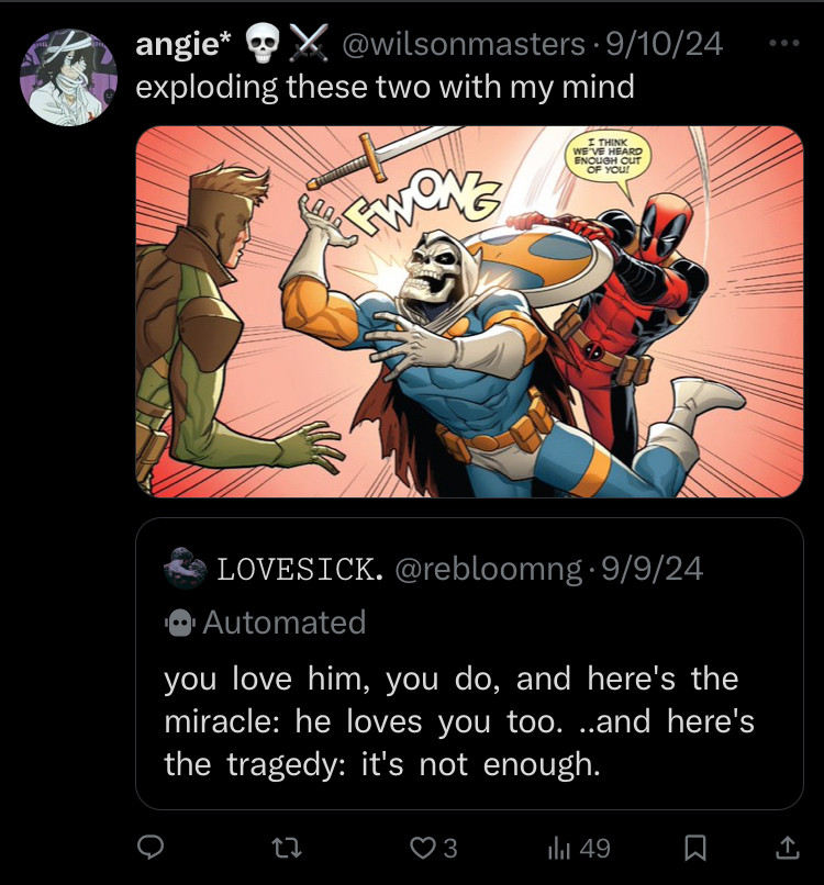 My caption says: exploding these two with my mind (image of Taskmaster/Deadpool) to the quote “you love him, you do, and here's the miracle: he loves you too. ..and here's the tragedy: it's not enough.”