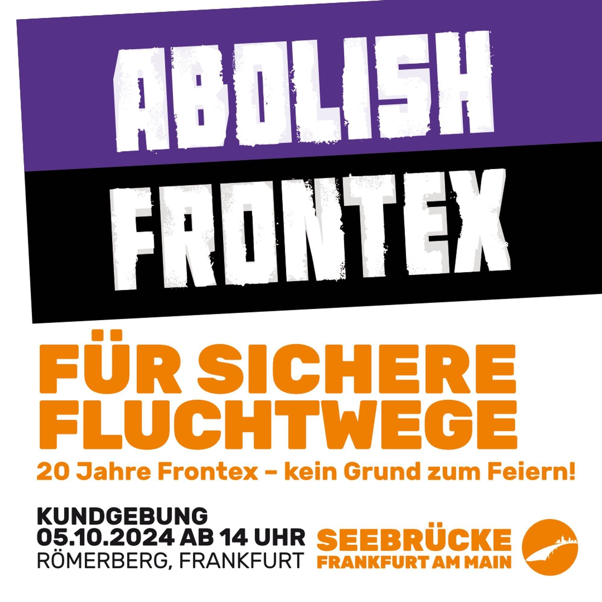 ABOLISH FRONTEX

Für sichere Fluchtwege
20 Jahre Frontex - kein Grund zum Feiern!

Kundgebung
05.10.2024 ab 14 Uhr
Römerberg, Frankfurt

Seebrücke Frankfurt am Main