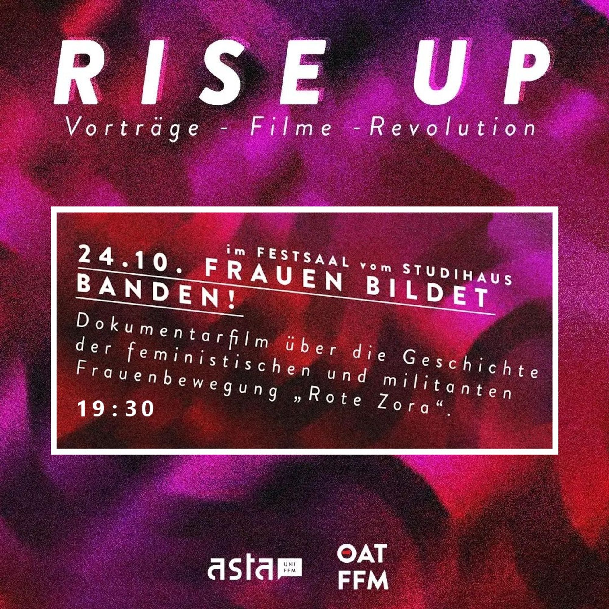 RISE UP
Vorträge - Filme - Revolution

im Festsaal vom Studihaus
24.10.  FRAUEN BILDET BANDEN!
Dokumentarfilm über die Geschichte der feministischen und militanten Frauenbewegung "Rote Zora".
19:30

asta UNI FFM | OAT FFM