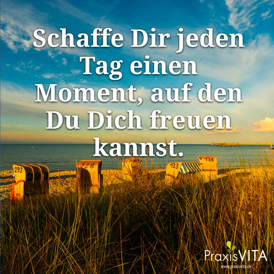 schaffe dir jeden Tag einen Moment , auf den du dich freuen kannst