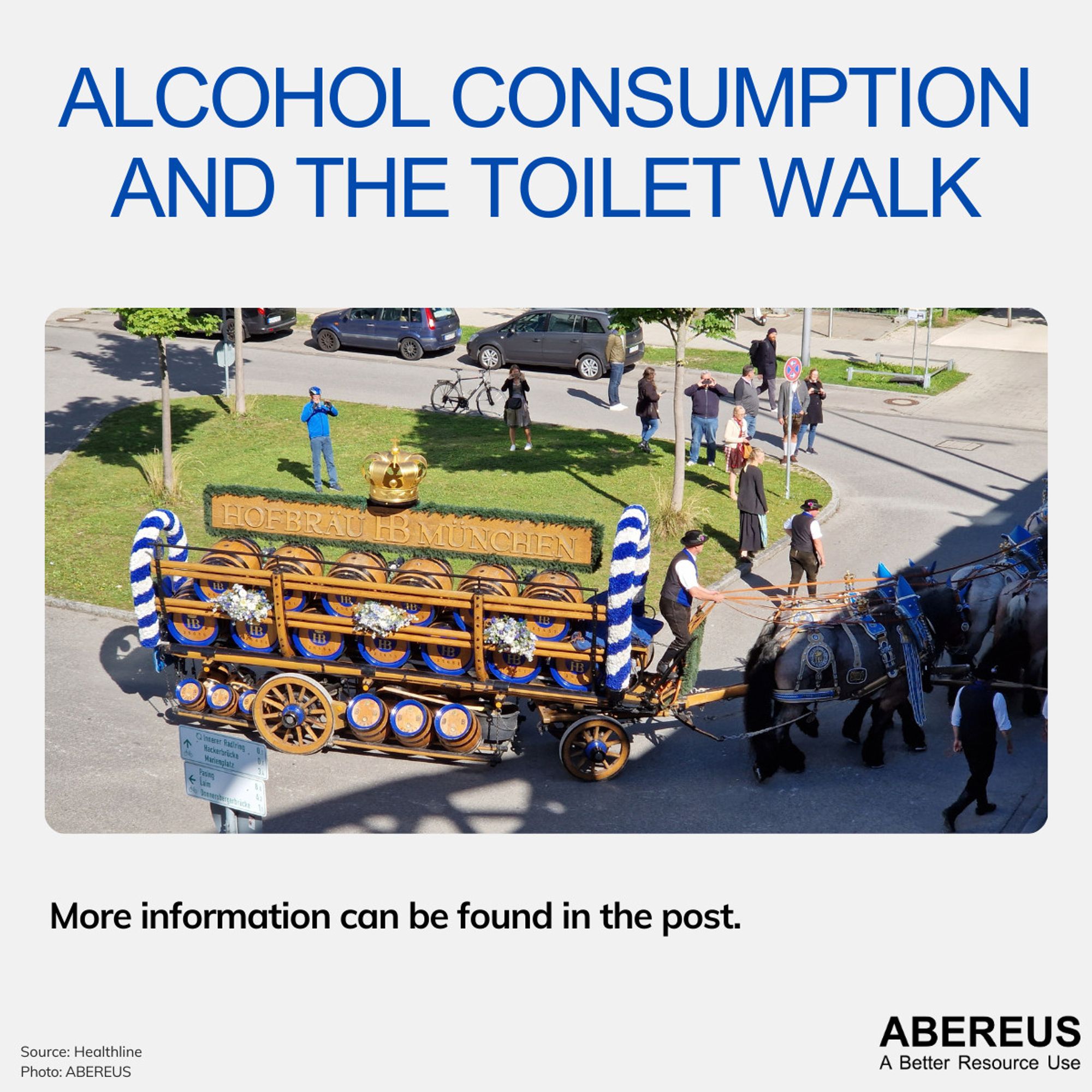 In the middle of the picture, there is a photo of a horse carriage with beer barrels on the trailer.
It's on a sunny day with bystanders taking pictures.
Above it is the text "Alcohol consumption and the toilet walk" and below is the logo of ABEREUS.