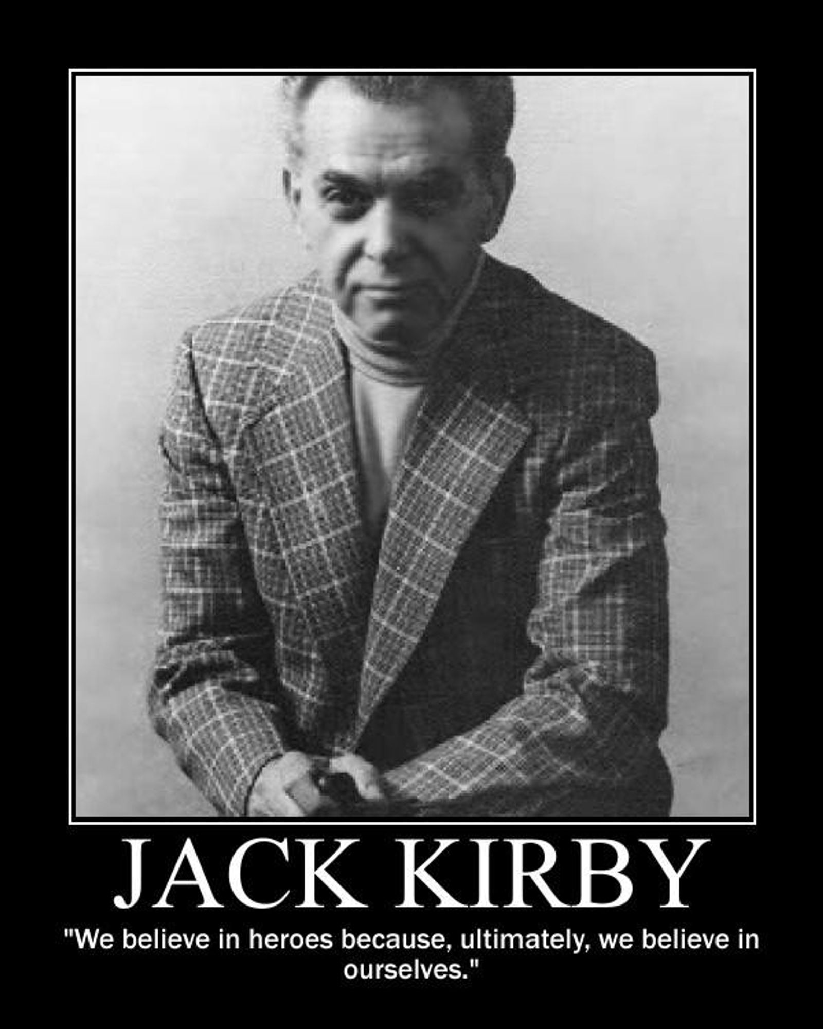 A photograph portrait of Jack Kirby in black and white, wearing a coat. The subtitle reads JACK KIRBY. A quote from the man reads "We believe in heroes because, ultimately, we believe in ourselves."