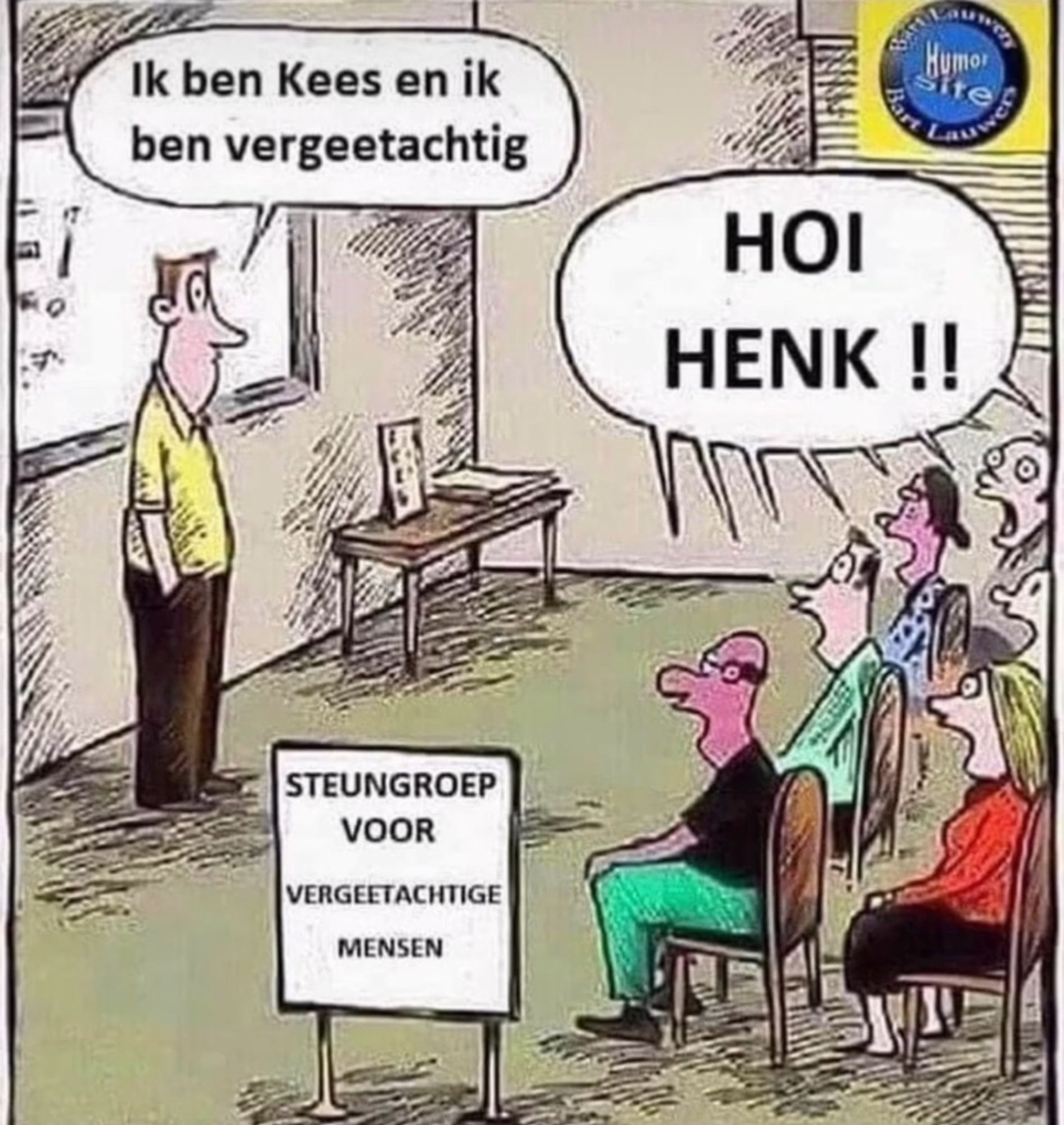 Steungroep voor vergeetachtige mensen:
'Ik ben Kees en ik ben vergeetachtig'
'HOI HENK!!'